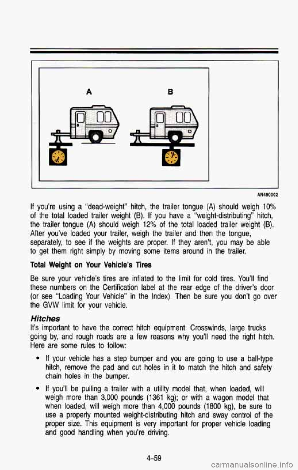 CHEVROLET BLAZER 1993  Owners Manual A B 
AN490002 
If you’re  using a “dead-weight”  hitch,  the  trailer  tongue  (A)  should  weigh \
10% 
of  the  total loaded  trailer  weight (8). If you  have  a “weight-distributing”  hi