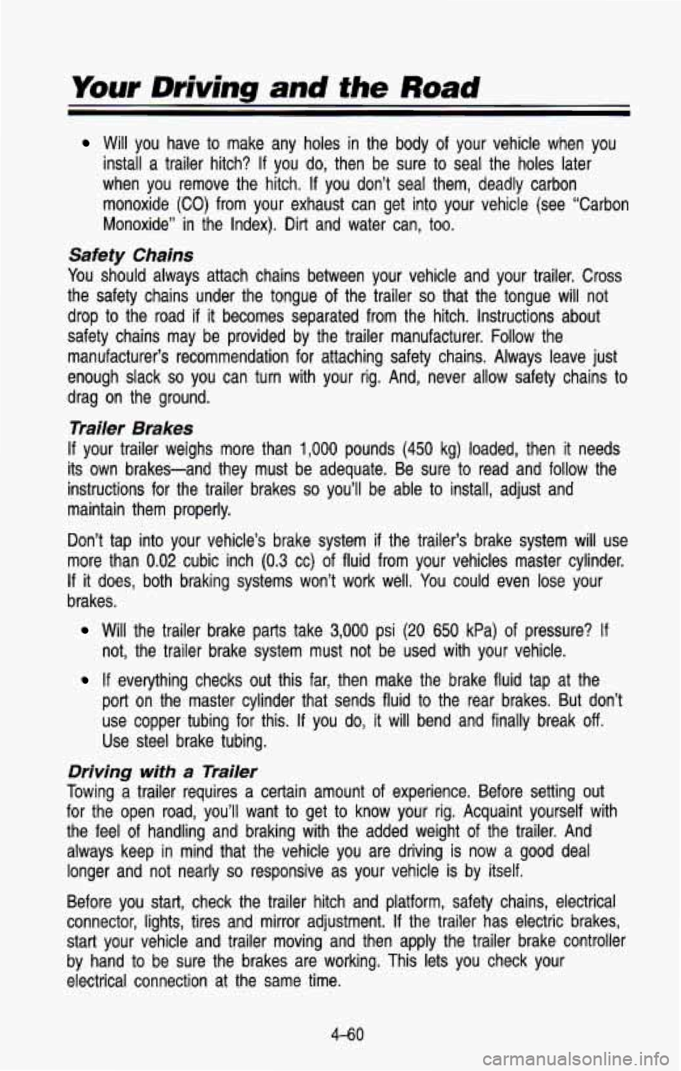 CHEVROLET BLAZER 1993  Owners Manual Your Driving and 0% Road 
Will  you  have to make  any  holes in the  body  of  your  vehicle  when  you 
install  a  trailer  hitch? 
If you  do,  then  be  sure to seal  the  holes  later 
when  you