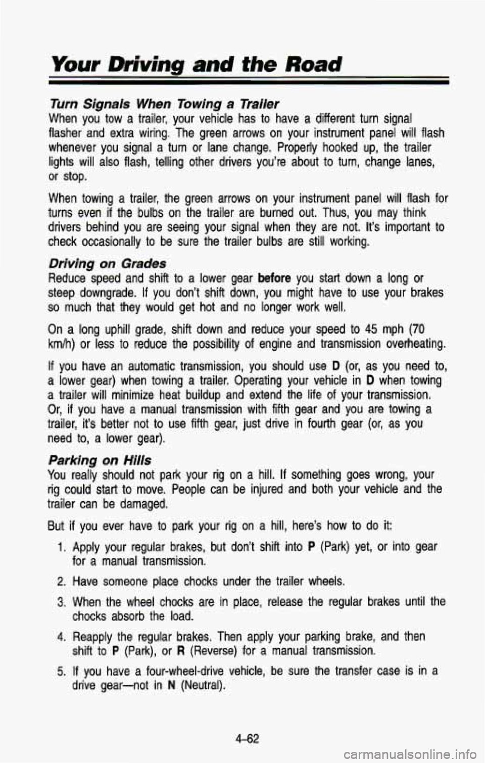 CHEVROLET BLAZER 1993  Owners Manual Your Driving and the Road 
Turn Signals  When  Towing  a  Trailer 
When  you  tow  a  trailer,  your  vehicle  has to have  a  different  turn  signal 
flasher  and  extra  wiring.  The  green  arrows