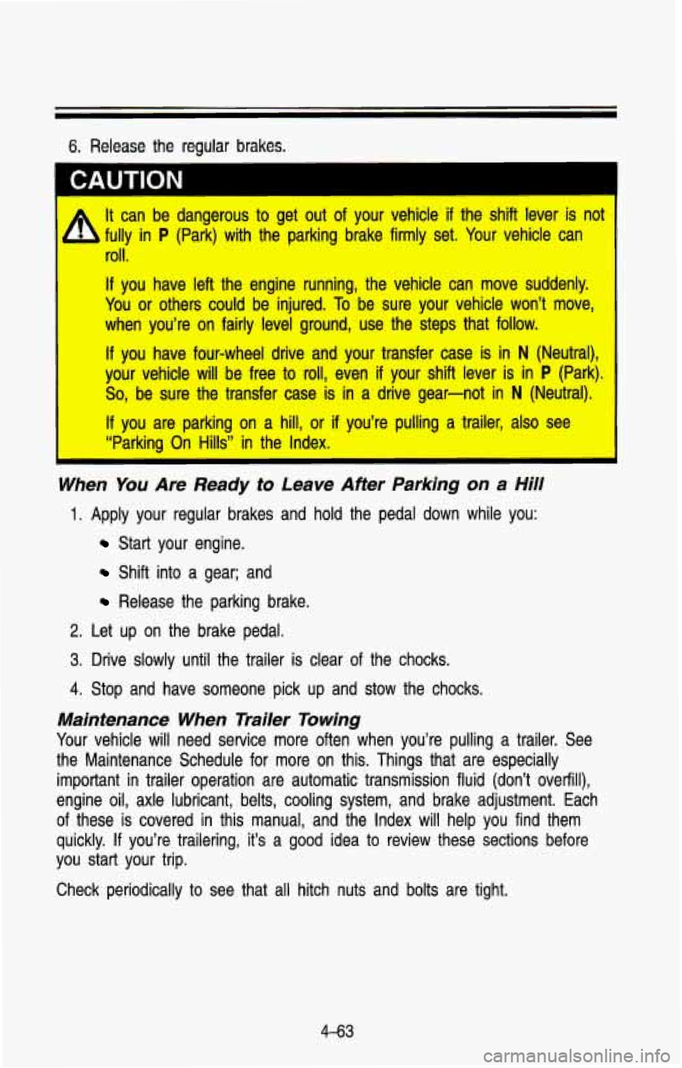 CHEVROLET BLAZER 1993  Owners Manual . . 
6. Release the regular  brakes. 
CAUTION 
It can  be  dangerous  to get  out  of  your  vehicle if the  shift  lever  is no 
fully  in 
P (Park)  wi-. the  parking  brake  firmly  set.  Your vehi