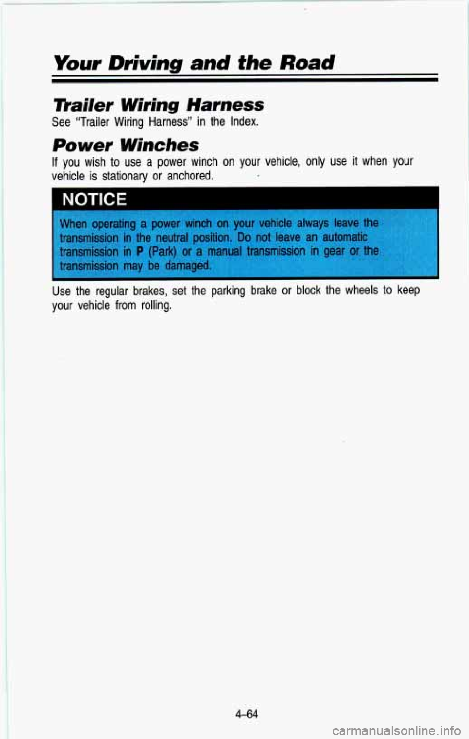 CHEVROLET BLAZER 1993  Owners Manual Yiiur Driving and the Road 
mailer Wiring Harness 
Power Winches 
See  “Trailer  Wiring  Harness” in the  Index. 
If you  wish  to use  a  power  winch  on  your  vehicle, only use it when  your 
