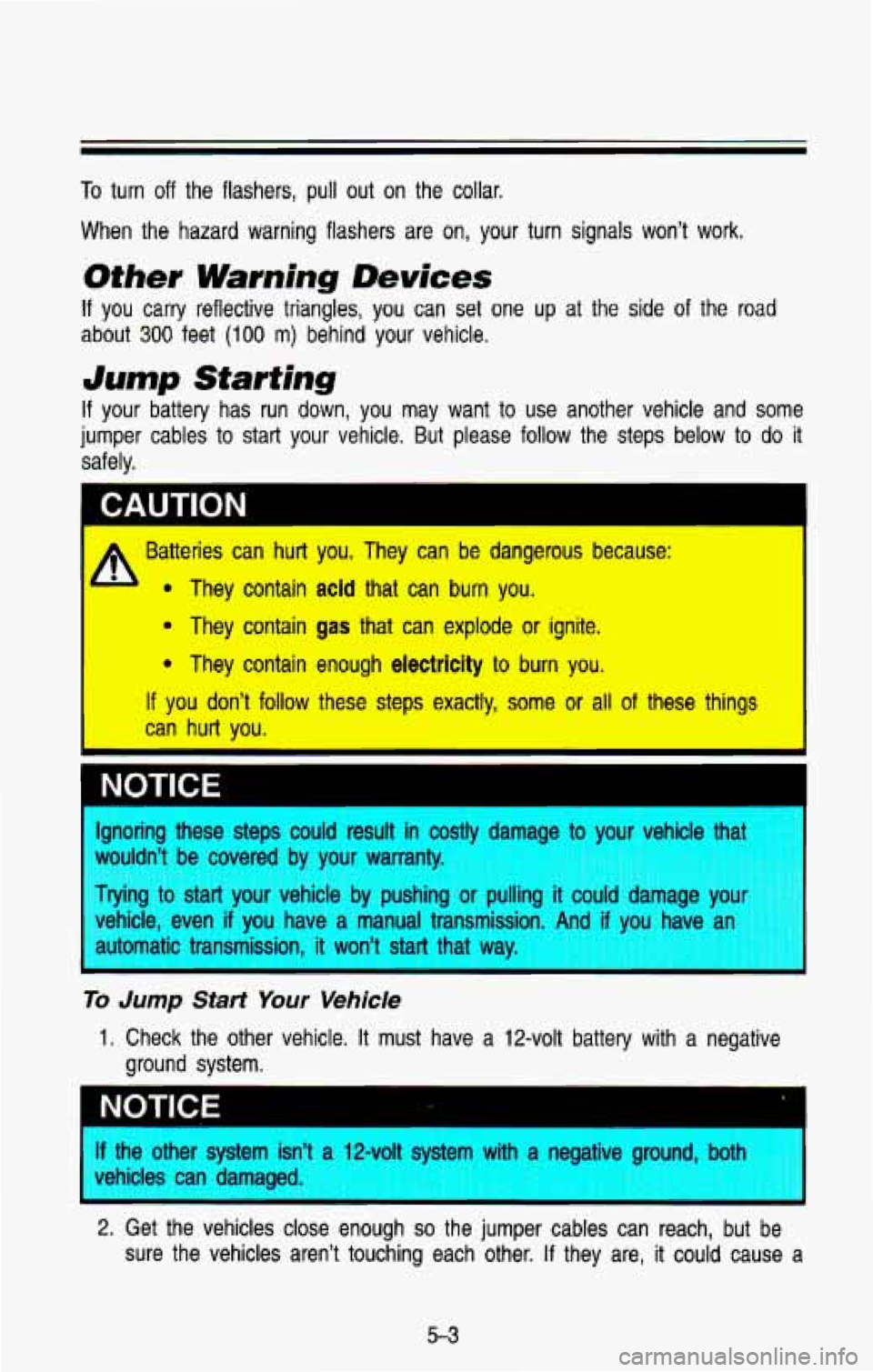 CHEVROLET BLAZER 1993  Owners Manual To turn off the  flashers,  pull  out  on  the  collar. 
When  the  hazard  warning  flashers  are 
on, your  turn  signals  wont  work. 
Other Warning Devices 
If you  carry  reflective  triangles, 