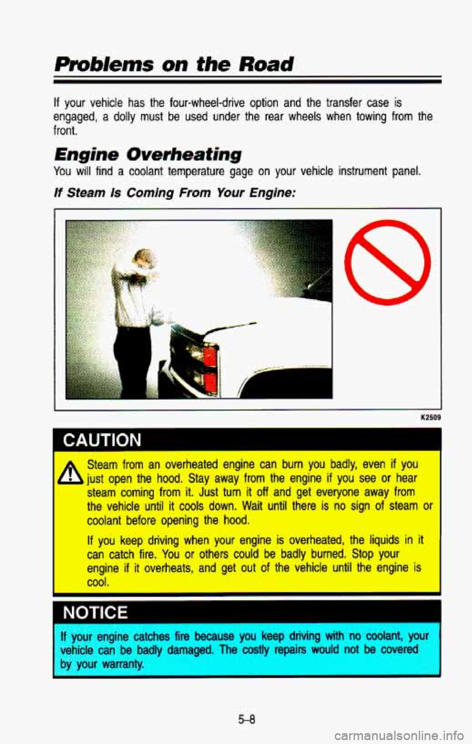 CHEVROLET BLAZER 1993  Owners Manual Pmbkms on the Road 
If your vehicle has the four-wheel-drive  option  and  the  transfer  case  is 
engaged, 
a dolly must  be used under  the  rear  wheels  when  towing from the 
front. 
Engine Over