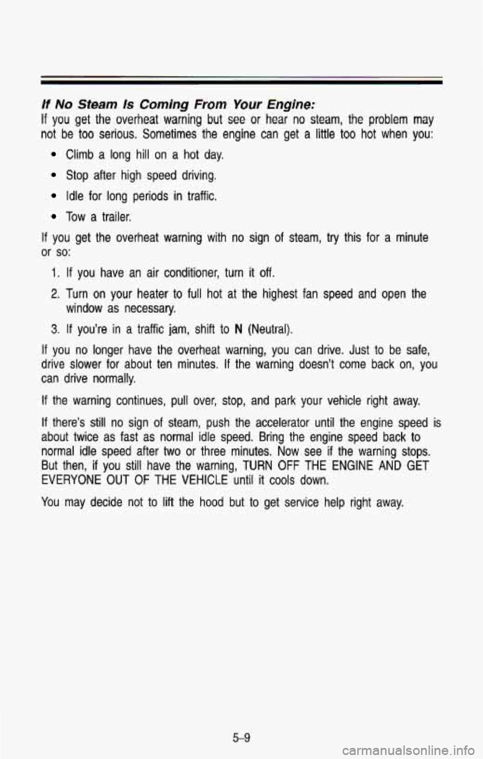 CHEVROLET BLAZER 1993  Owners Manual If No Steam Is Coming From Your C gine: 
If you  get  the  overheat  warning  but  see  or  hear no steam,  the  problem may 
not  be  too  serious.  Sometimes  the  engine  can  get a little too hot 