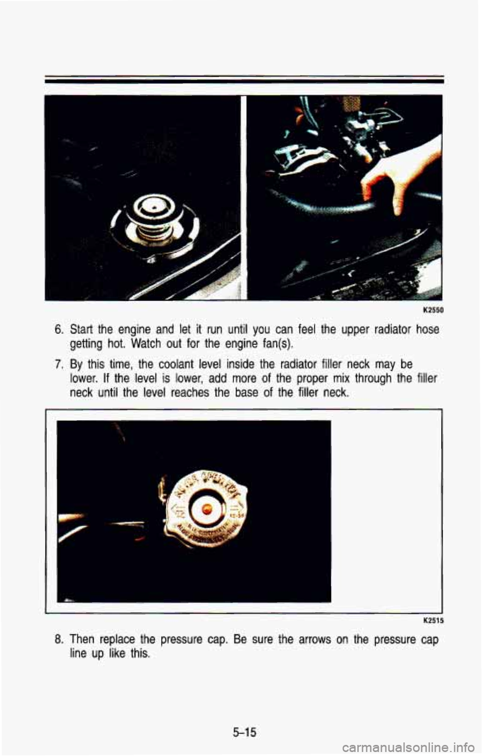 CHEVROLET BLAZER 1993 Owners Manual K2550
6. Start the engine and let it run until you can feel the upper radiator hose
getting hot. Watch out for the engine fan@).
7. By this time, the coolant level inside the CHEVROLET BLAZER 1993 Owners Manual K2550
6. Start the engine and let it run until you can feel the upper radiator hose
getting hot. Watch out for the engine fan@).
7. By this time, the coolant level inside the