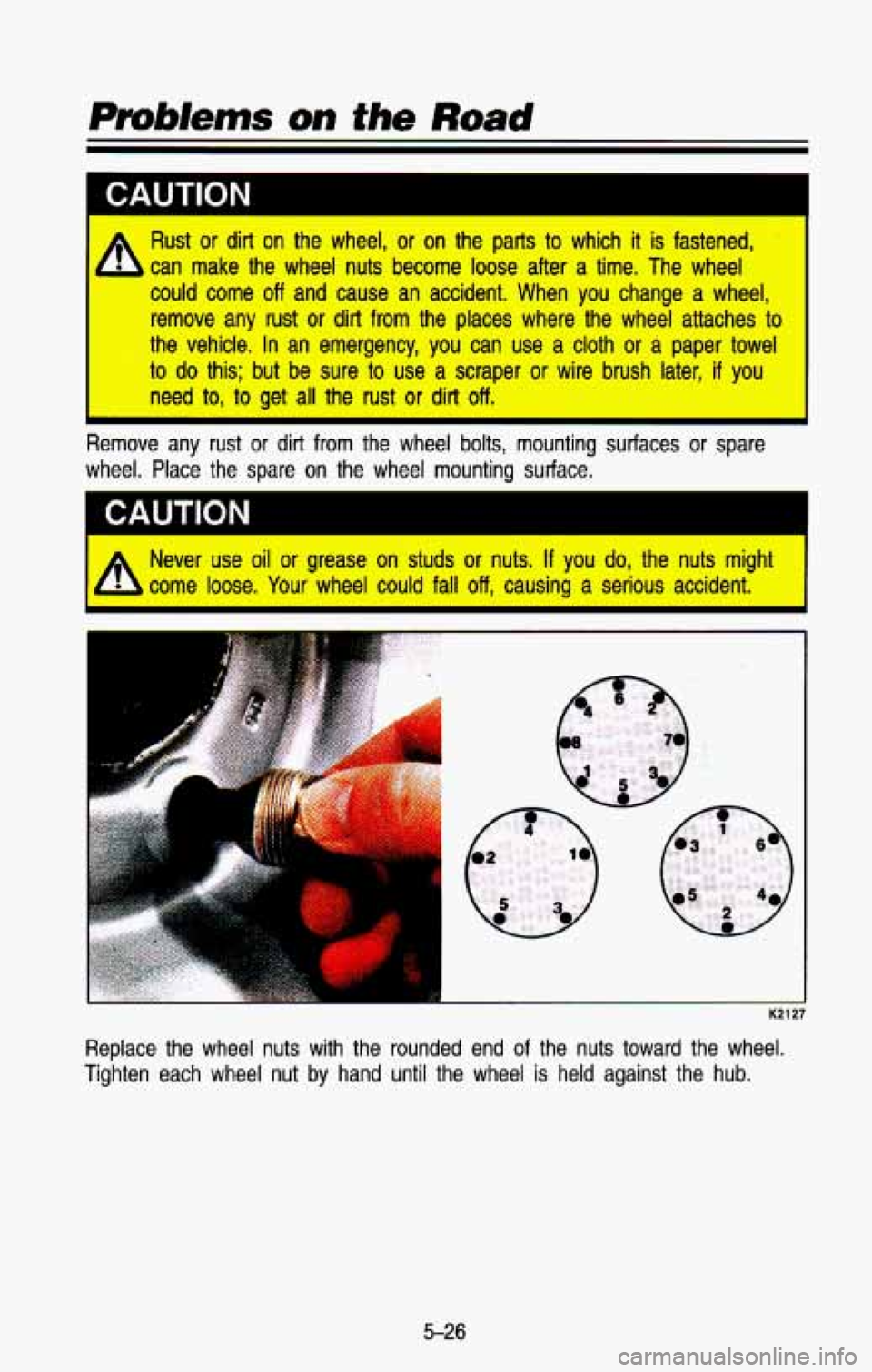 CHEVROLET BLAZER 1993  Owners Manual 1 CAUTION 
* Rust or dirt on the wheel, or on the parts to which it is fastened, ’ 
h can make the wheel nuts become loose after a time. The wheel 
I could corne off and cause an accident. When you 