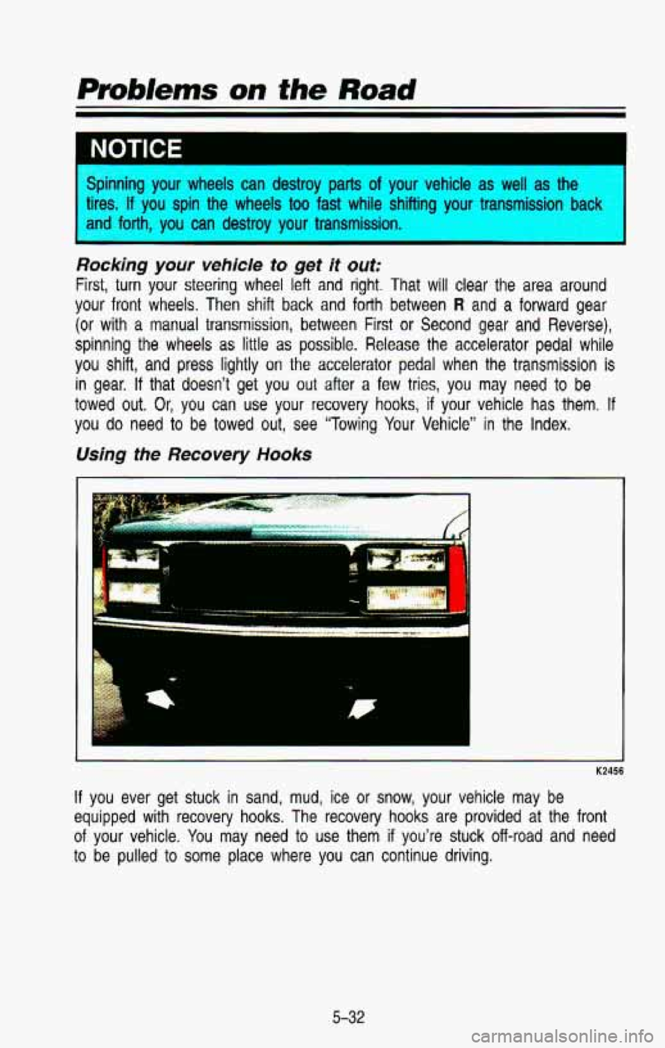 CHEVROLET BLAZER 1993 Owners Manual Pmb/ems on the Road
Spinning your wheels can destroy parts of your vehicle as well as the
Rocking your vehicle to get it out:
First, turn your steering wheel left and right. That will cle CHEVROLET BLAZER 1993 Owners Manual Pmb/ems on the Road
Spinning your wheels can destroy parts of your vehicle as well as the
Rocking your vehicle to get it out:
First, turn your steering wheel left and right. That will cle