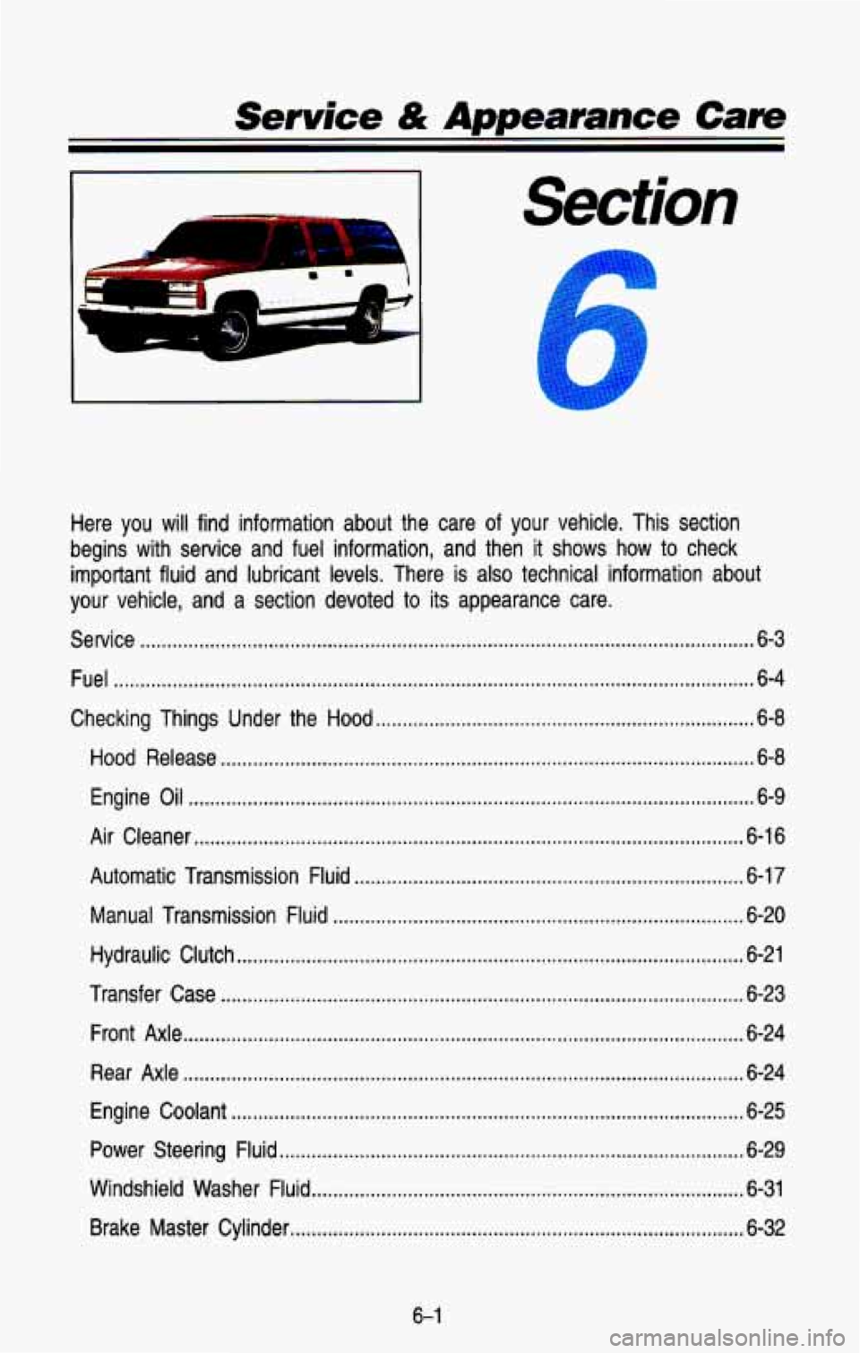 CHEVROLET BLAZER 1993 Owners Manual Service & Appearance Care
.
Here you will find information about the care of your vehicle . This section
begins with service and fuel information. and then it shows
how to check
CHEVROLET BLAZER 1993 Owners Manual Service & Appearance Care
.
Here you will find information about the care of your vehicle . This section
begins with service and fuel information. and then it shows
how to check