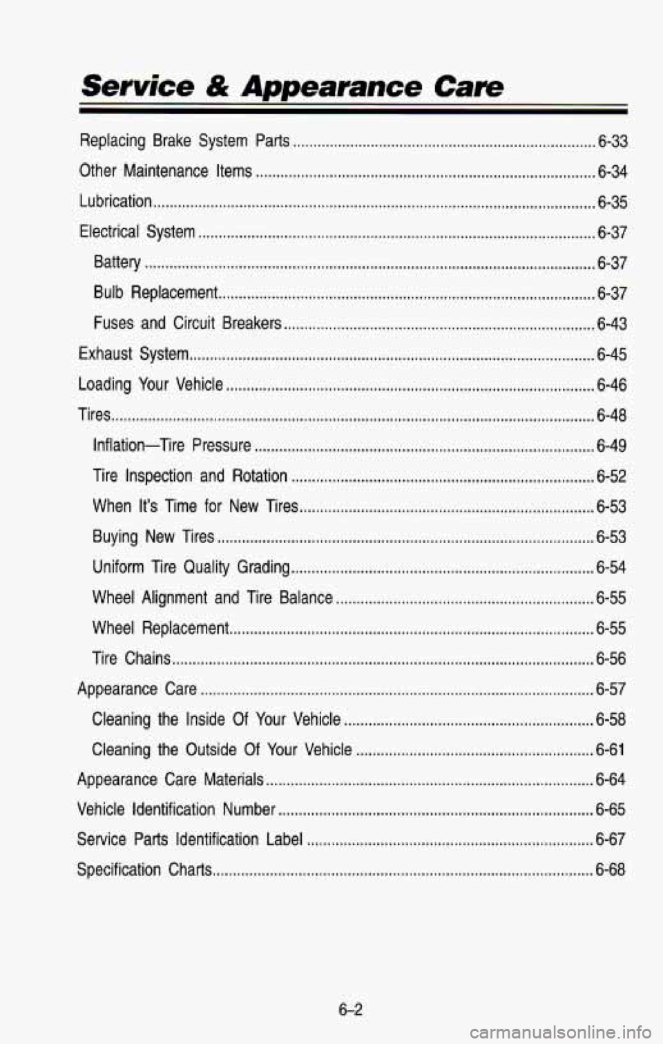 CHEVROLET BLAZER 1993 Owners Manual Service & Appearance Care
Replacing Brake System Parts ........................................................................\
.. 6-33
Other Maintenance Items
............................... CHEVROLET BLAZER 1993 Owners Manual Service & Appearance Care
Replacing Brake System Parts ........................................................................\
.. 6-33
Other Maintenance Items
...............................