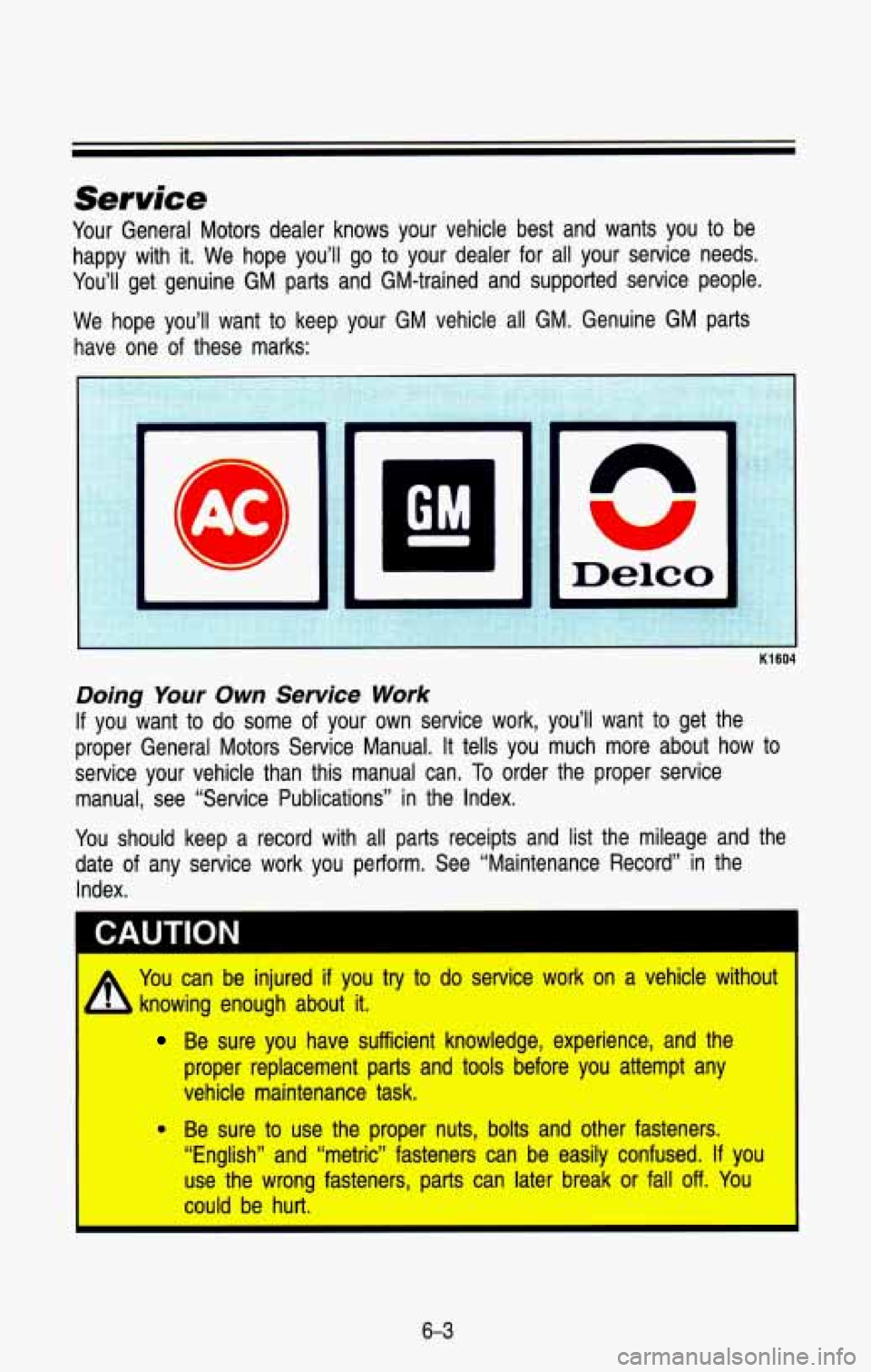 CHEVROLET BLAZER 1993 Owners Manual Service
Your General Motors dealer knows your vehicle best and wants you to\
be
happy with it. We hope you’ll go to your dealer for all your service needs.
You’ll get CHEVROLET BLAZER 1993 Owners Manual Service
Your General Motors dealer knows your vehicle best and wants you to\
be
happy with it. We hope you’ll go to your dealer for all your service needs.
You’ll get