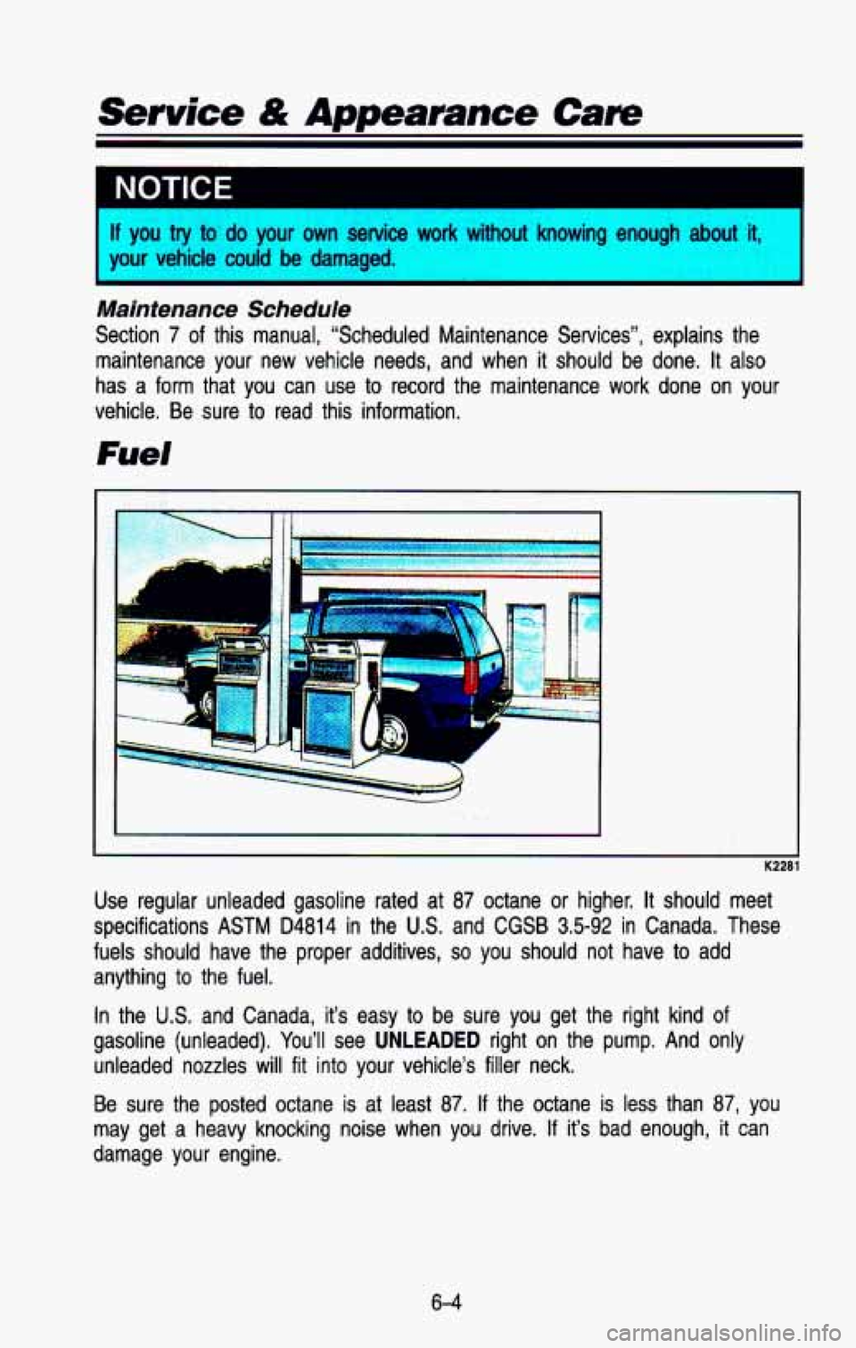 CHEVROLET BLAZER 1993 Owners Manual If you try to do your own service work without knowing enough about it,
your vehicle could be damaged.
I
Maintenance Schedule
Section 7 of this manual, “Scheduled Maintenance Ser CHEVROLET BLAZER 1993 Owners Manual If you try to do your own service work without knowing enough about it,
your vehicle could be damaged.
I
Maintenance Schedule
Section 7 of this manual, “Scheduled Maintenance Ser