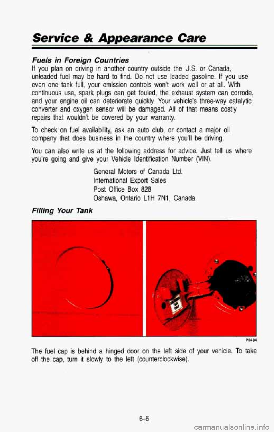 CHEVROLET BLAZER 1993 Owners Manual Service & Appearance Care
Fuels in Foreign Countries
If you plan on driving in another country outside the US. or Canada,
unleaded fuel may be hard
to find. Do not use leaded gasol CHEVROLET BLAZER 1993 Owners Manual Service & Appearance Care
Fuels in Foreign Countries
If you plan on driving in another country outside the US. or Canada,
unleaded fuel may be hard
to find. Do not use leaded gasol