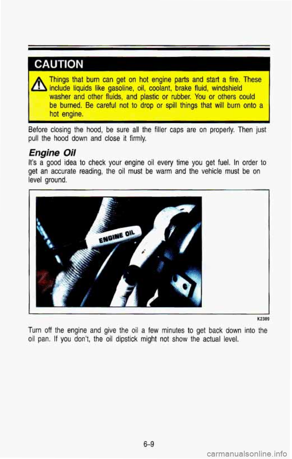 CHEVROLET BLAZER 1993 Owners Manual ~AUTION
- Things that burn can get on hot engine parts and start a fire. These
include liquids like gasoline,
oil, coolant, brake fluid, windshield
washer and other fluids, and CHEVROLET BLAZER 1993 Owners Manual ~AUTION
- Things that burn can get on hot engine parts and start a fire. These
include liquids like gasoline,
oil, coolant, brake fluid, windshield
washer and other fluids, and