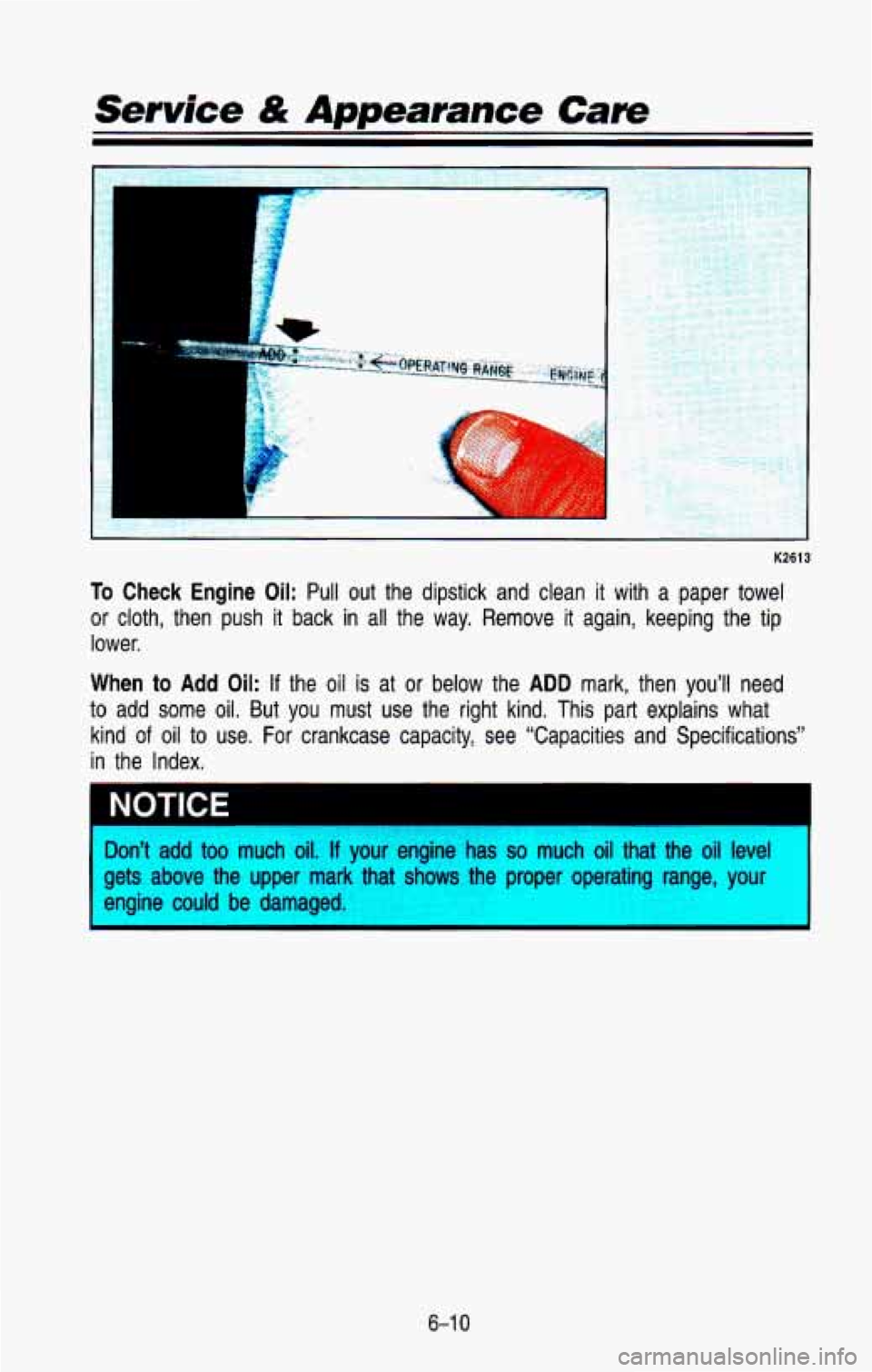 CHEVROLET BLAZER 1993 Owners Manual I
K2613
To Check Engine Oil: Pull out the dipstick and clean it with a paper towel
or cloth, then push
it back in all the way. Remove it again, keeping the tip
lower.
When t CHEVROLET BLAZER 1993 Owners Manual I
K2613
To Check Engine Oil: Pull out the dipstick and clean it with a paper towel
or cloth, then push
it back in all the way. Remove it again, keeping the tip
lower.
When t