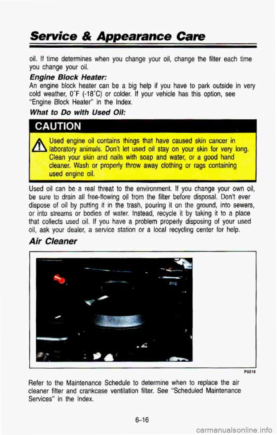 CHEVROLET BLAZER 1993 Owners Manual Service & Appearance Care
oil. If time determines when you change your oil, change the filter ea\
ch time
you change your oil.
Engine Block Heater:
An engine block heater can be CHEVROLET BLAZER 1993 Owners Manual Service & Appearance Care
oil. If time determines when you change your oil, change the filter ea\
ch time
you change your oil.
Engine Block Heater:
An engine block heater can be