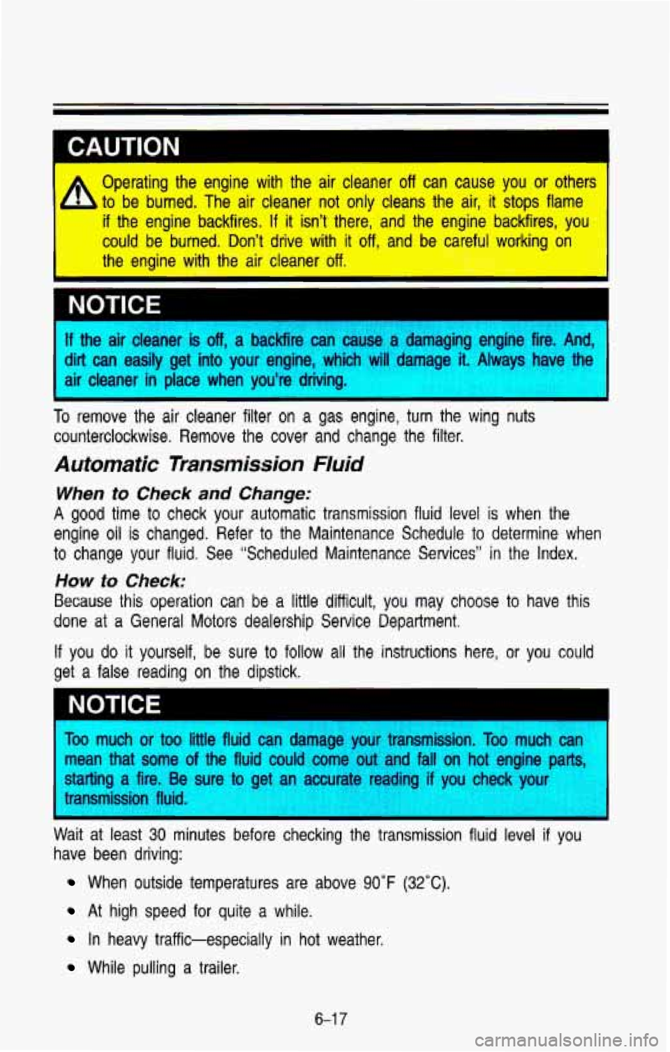 CHEVROLET BLAZER 1993 Owners Manual I CAUTION
I 10 Operating the engine with the air cleaner off can cause you or others
to be burned. The air cleaner not only cleans the air, it
stops flame
if the engine bac CHEVROLET BLAZER 1993 Owners Manual I CAUTION
I 10 Operating the engine with the air cleaner off can cause you or others
to be burned. The air cleaner not only cleans the air, it
stops flame
if the engine bac