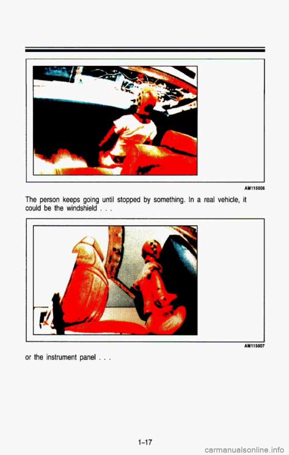 CHEVROLET BLAZER 1993 Owners Manual AM115006 
The  person  keeps  going  until  stopped  by  something. In a  real  vehicle, it 
could  be  the  windshield . . . 
L 
i 
or the  instrument  panel . .  . 
AM115007 
1-17  