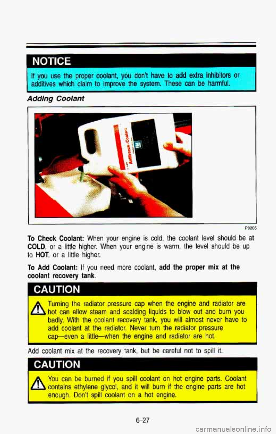 CHEVROLET BLAZER 1993 Owners Manual k
NOTICE
f YOU use the proper coolant, you don’t have to add extra inhibitors or
idditives which claim to improve the system. These can be harmful
Adding Coolant
‘1 L
L
L
PO CHEVROLET BLAZER 1993 Owners Manual k
NOTICE
f YOU use the proper coolant, you don’t have to add extra inhibitors or
idditives which claim to improve the system. These can be harmful
Adding Coolant
‘1 L
L
L
PO