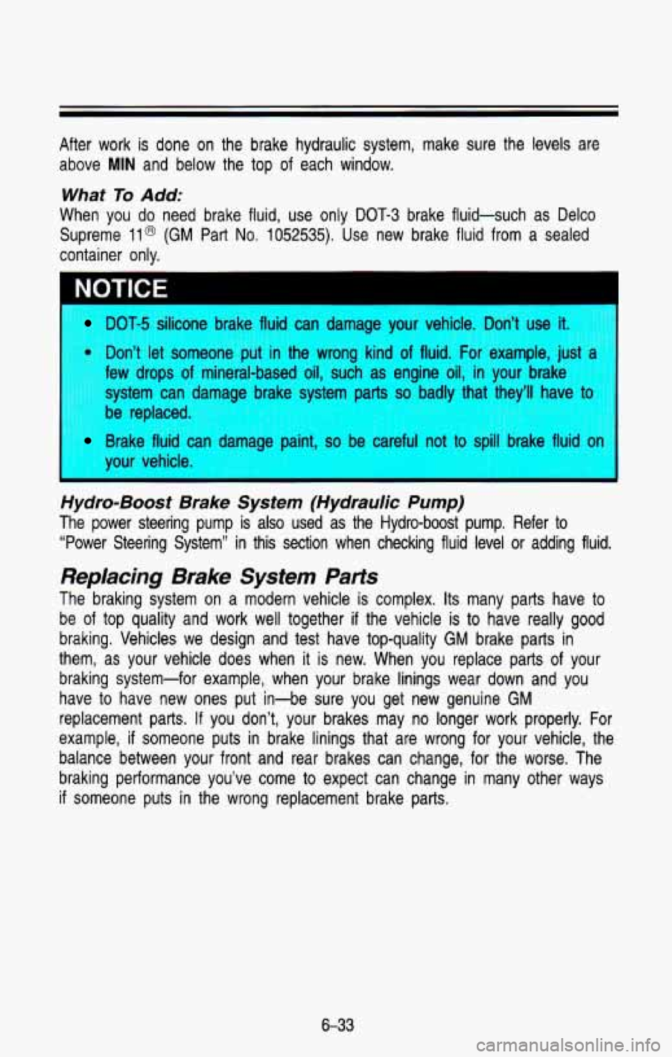 CHEVROLET BLAZER 1993 Owners Manual After work is done on the brake hydraulic system, make sure t\
he levels are
above
MIN and below the top of each window.
What To Add:
When you do need brake fluid, use only CHEVROLET BLAZER 1993 Owners Manual After work is done on the brake hydraulic system, make sure t\
he levels are
above
MIN and below the top of each window.
What To Add:
When you do need brake fluid, use only