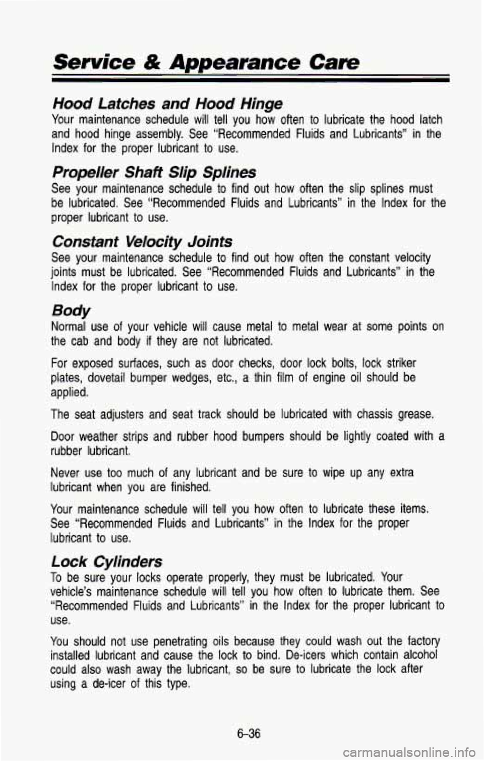CHEVROLET BLAZER 1993 Owners Manual Service & Appearance Care
Hood Laiches and Hood Hinge
Your maintenance schedule will tell you how often to lubricate the hood latch
and hood hinge assembly. See “Recommended Fluid CHEVROLET BLAZER 1993 Owners Manual Service & Appearance Care
Hood Laiches and Hood Hinge
Your maintenance schedule will tell you how often to lubricate the hood latch
and hood hinge assembly. See “Recommended Fluid