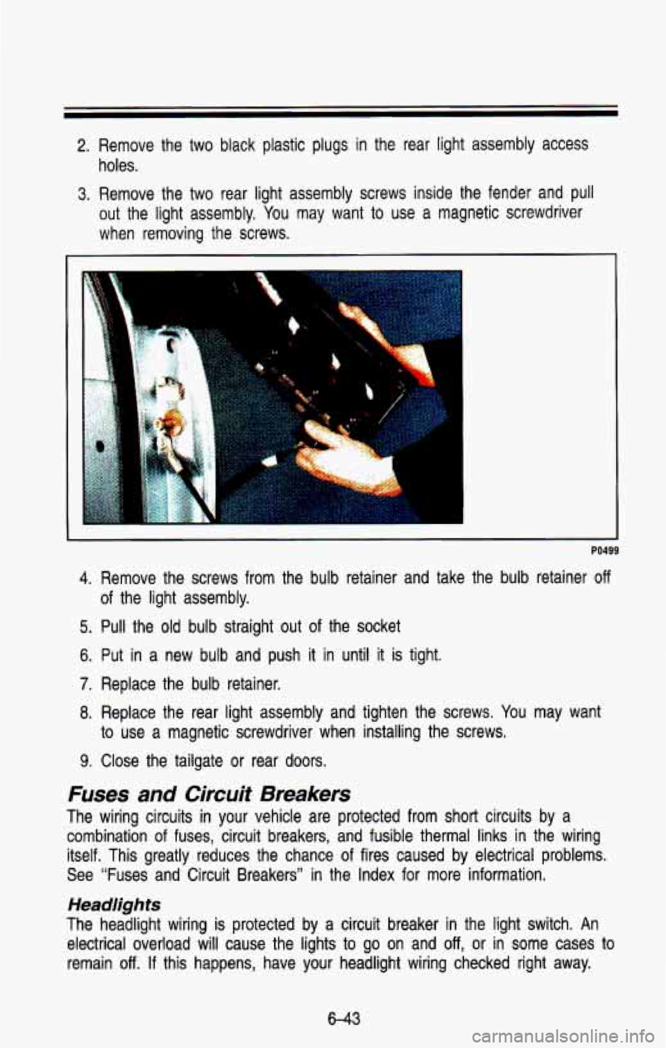 CHEVROLET BLAZER 1993 Owners Manual 2. Remove the two black plastic plugs in the rear light assembly access
holes.
3. Remove the two rear light assembly screws inside the fender an\
d pull
out the light assembl CHEVROLET BLAZER 1993 Owners Manual 2. Remove the two black plastic plugs in the rear light assembly access
holes.
3. Remove the two rear light assembly screws inside the fender an\
d pull
out the light assembl