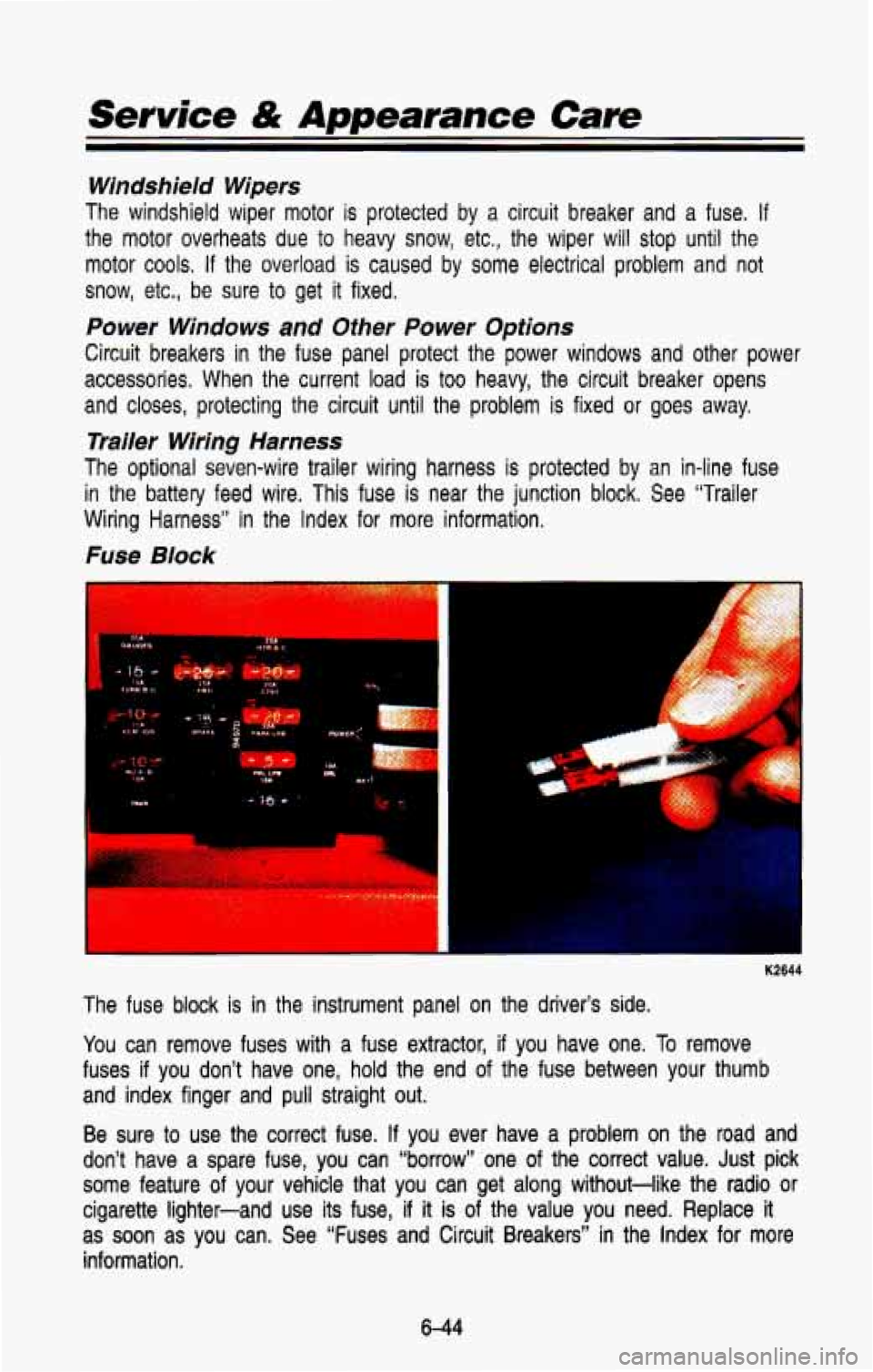 CHEVROLET BLAZER 1993 Owners Manual Service & Appearance Care
Windshield Wipers
The windshield wiper motor is protected by a circuit breaker and a fuse. If
the motor overheats due to heavy snow, etc., the wiper will st CHEVROLET BLAZER 1993 Owners Manual Service & Appearance Care
Windshield Wipers
The windshield wiper motor is protected by a circuit breaker and a fuse. If
the motor overheats due to heavy snow, etc., the wiper will st