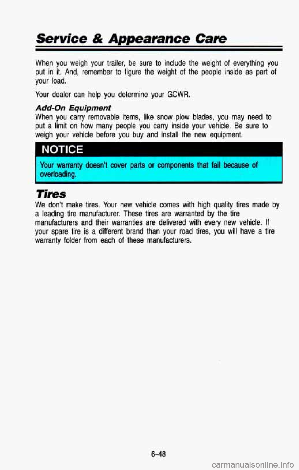 CHEVROLET BLAZER 1993  Owners Manual Service & Appearance  Care 
When  you  weigh  your  trailer,  be  sure to include  the  weight of everything you 
put  in it. And,  remember  to  figure  the  weight of the  people  inside  as  part o