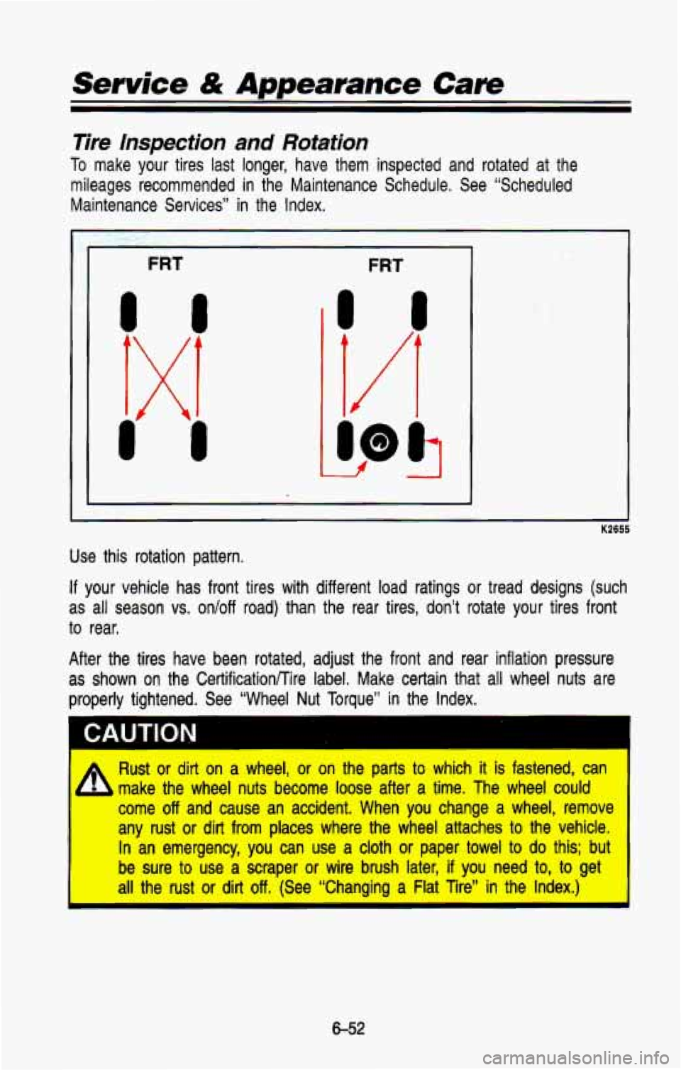CHEVROLET BLAZER 1993  Owners Manual Service & Appearance Care 
Tire  lnspecfion  and  Rotation 
To make  your  tires last longer,  have  them  inspected  and  rotated  at  the 
mileages  recommended  in the  Maintenance  Schedule.  See 
