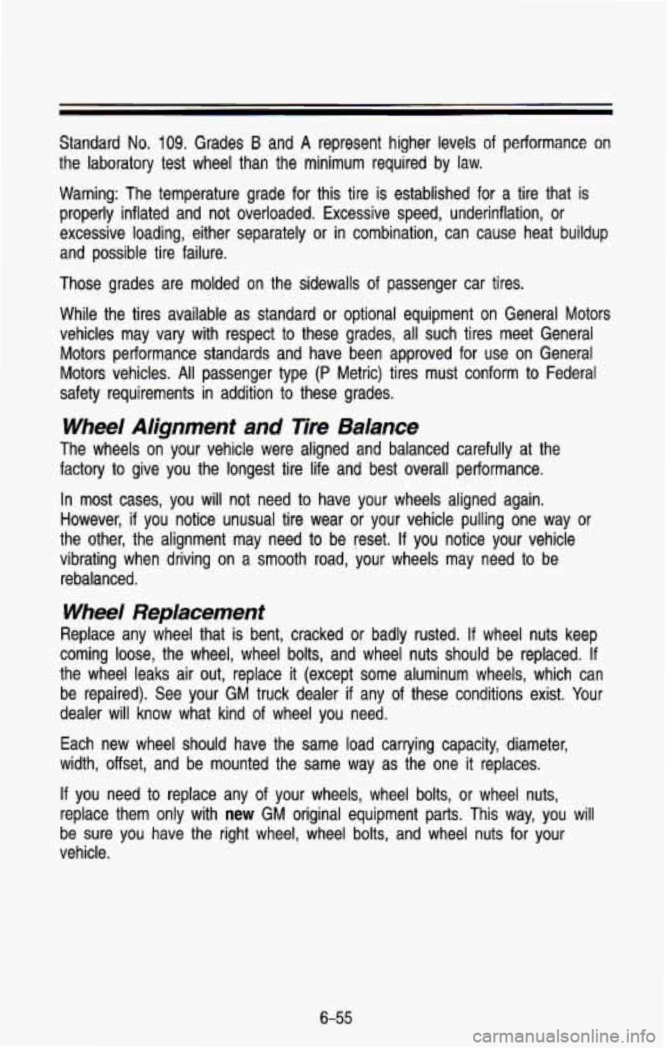 CHEVROLET BLAZER 1993  Owners Manual Standard No. 109. Grades B and A represent  higher  levels of performance  on 
the  laboratory 
test wheel  than  the  minimum  required  by  law. 
Warning:  The  temperature  grade  for  this  tire  