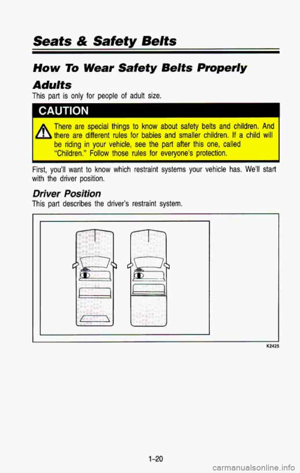 CHEVROLET BLAZER 1993 Owners Guide Seafs & Safety Belts
How To Wear Safety Belts Properly
Adults
This part is only for people of adult size.
+ There are special things to know about safety belts and children. And
CHEVROLET BLAZER 1993 Owners Guide Seafs & Safety Belts
How To Wear Safety Belts Properly
Adults
This part is only for people of adult size.
+ There are special things to know about safety belts and children. And