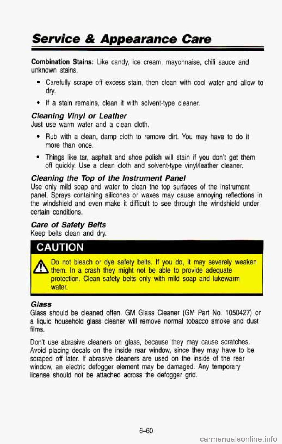 CHEVROLET BLAZER 1993 Owners Manual Service & Appearance Care
Combination Stains: Like candy, ice cream, mayonnaise, chili sauce and
unknown stains,
Carefully scrape off excess stain, then clean with cool water \
a CHEVROLET BLAZER 1993 Owners Manual Service & Appearance Care
Combination Stains: Like candy, ice cream, mayonnaise, chili sauce and
unknown stains,
Carefully scrape off excess stain, then clean with cool water \
a