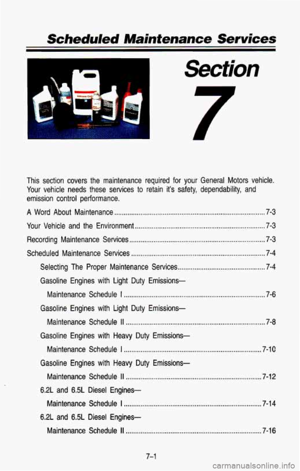 CHEVROLET BLAZER 1993 Owners Manual Scheduled Mainfenance Services
Section
This section covers the maintenance required for your General Motors \
vehicle.
Your vehicle needs these services
to retain it’s safety, de CHEVROLET BLAZER 1993 Owners Manual Scheduled Mainfenance Services
Section
This section covers the maintenance required for your General Motors \
vehicle.
Your vehicle needs these services
to retain it’s safety, de