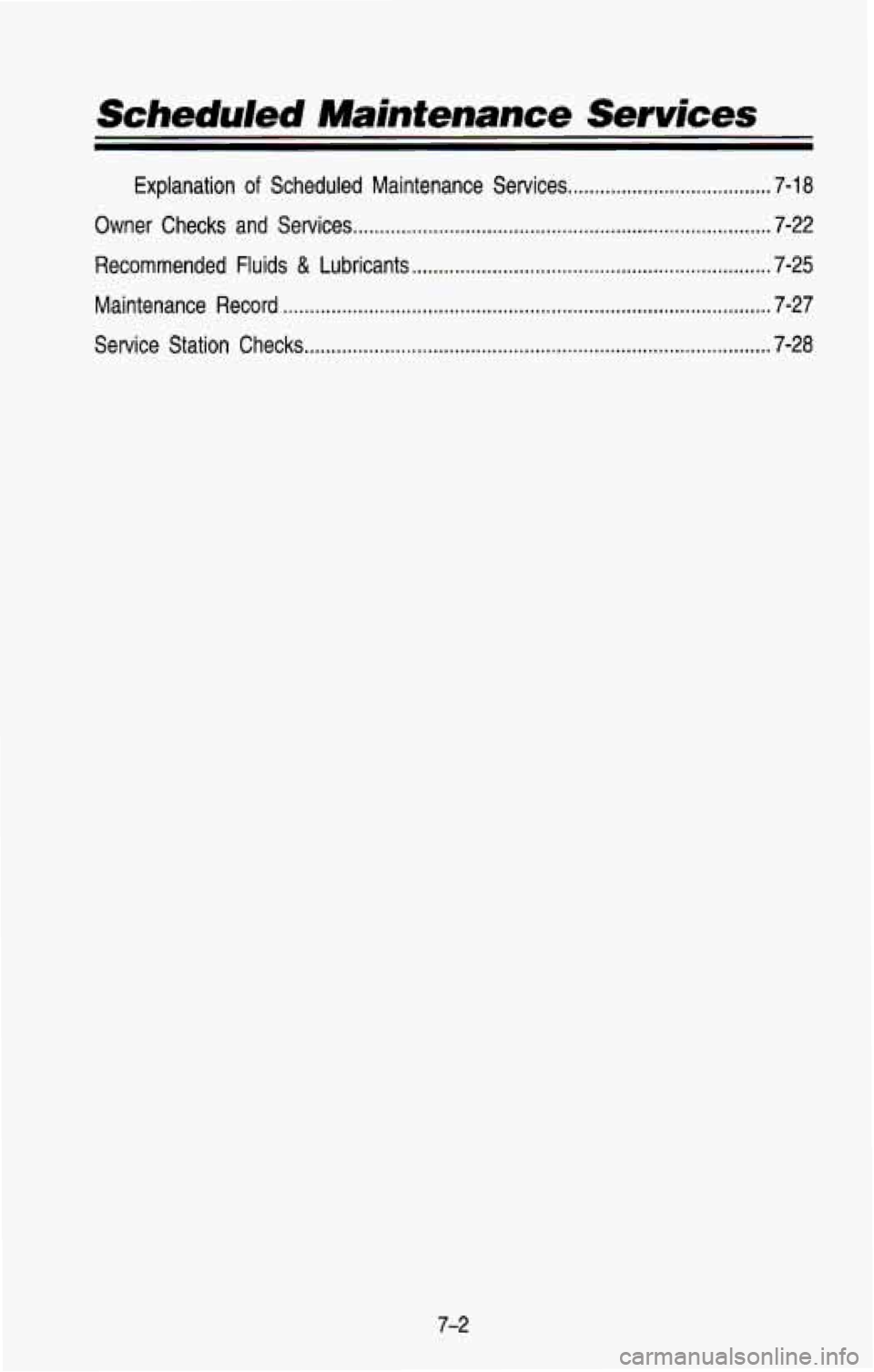 CHEVROLET BLAZER 1993 Owners Manual Scheduled Mainfenance Services
Explanation of Scheduled Maintenance Services ...................................... 7-18
Owner Checks and Services
............................................. CHEVROLET BLAZER 1993 Owners Manual Scheduled Mainfenance Services
Explanation of Scheduled Maintenance Services ...................................... 7-18
Owner Checks and Services
.............................................