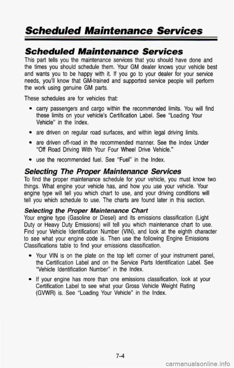 CHEVROLET BLAZER 1993  Owners Manual Scheduled Maintenance  Services 
Scheduled Maintenance Services 
This  part  tells  you  the  maintenance  services  that  you  should  h\
ave  done  and 
the  times  you  should  schedule  them.  You
