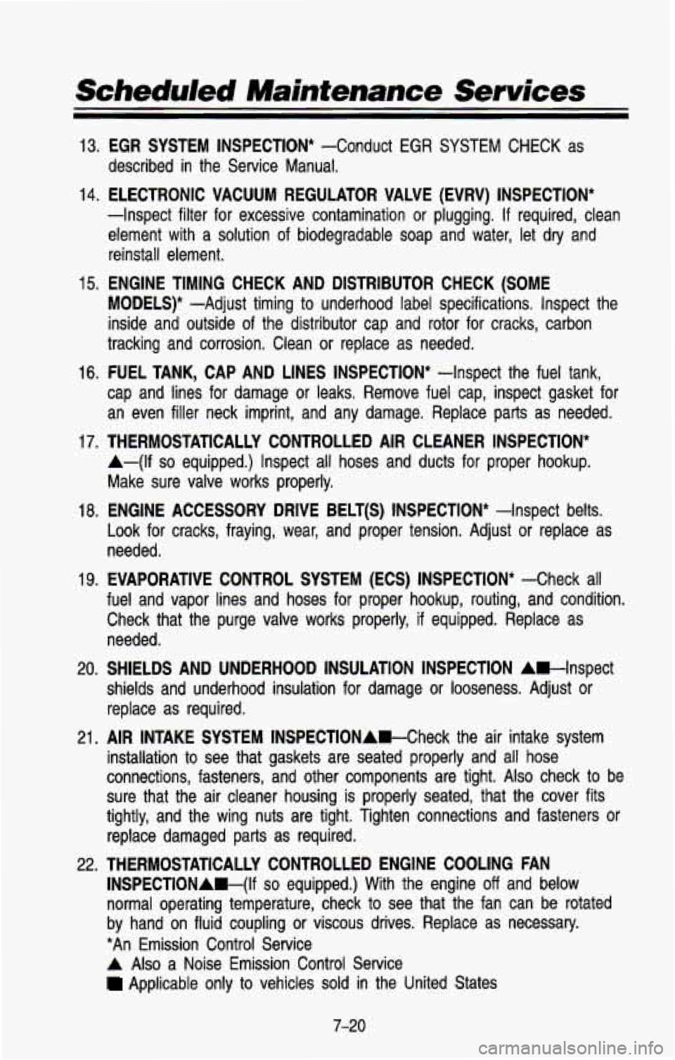 CHEVROLET BLAZER 1993  Owners Manual Scheduled Maintenance Services 
13. EGR  SYSTEM INSPECTION* -Conduct  EGR SYSl /l CHECK  as 
described  in  the  Service  Manual. 
14. ELECTRONIC  VACUUM  REGULATOR  VALVE  (EVRV)  INSPECTION* 
-Inspe