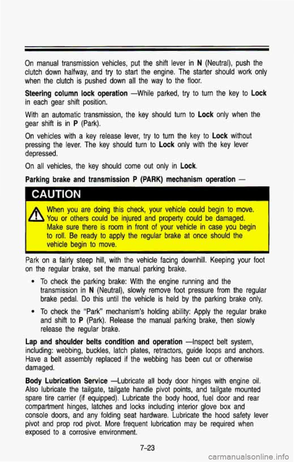 CHEVROLET BLAZER 1993  Owners Manual On  manual  transmission  vehicles,  put  the  shift  lever in N (Neutral),  push  the 
clutch  down  halfway,  and  try 
to start  the  engine.  The  starter  should  work  only 
when  the  clutch  i