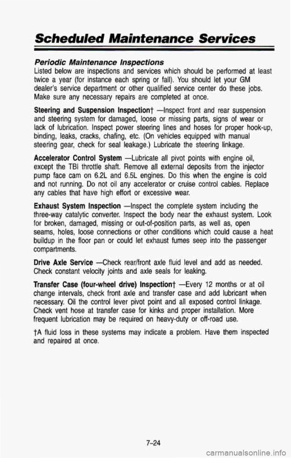 CHEVROLET BLAZER 1993  Owners Manual Scheduled Maintenance  Services 
Periodic Maintenance Inspections 
Listed below  are  inspections  and  services  which  should  be  performed  at least 
twice  a  year  (for  instance  each  spring  