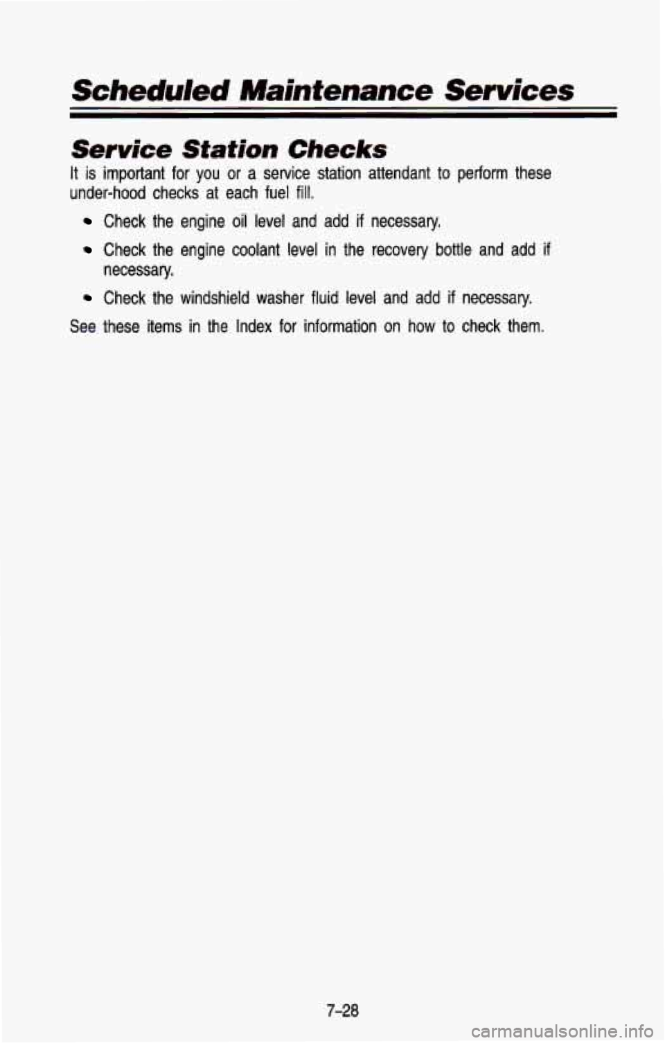 CHEVROLET BLAZER 1993  Owners Manual Scheduled Maintenance  Services 
Service  Station  Checks 
It is important for you or a  service  station  attendant  to perform  these 
under-hood  checks  at  each  fuel 
fill. 
Check  the  engine o