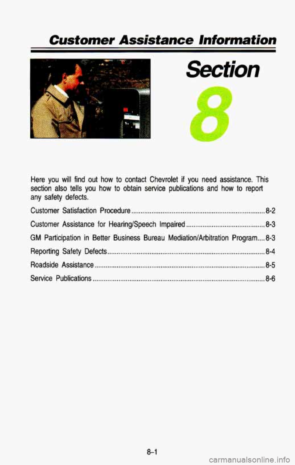 CHEVROLET BLAZER 1993  Owners Manual Cusfomer Assistance Information 
......... . 
.L 
Section 
Here  you  will  find  out  how  to  contact  Chevrolet if you  need  assistance.  This 
section  also  tells  you  how 
to obtain  service 