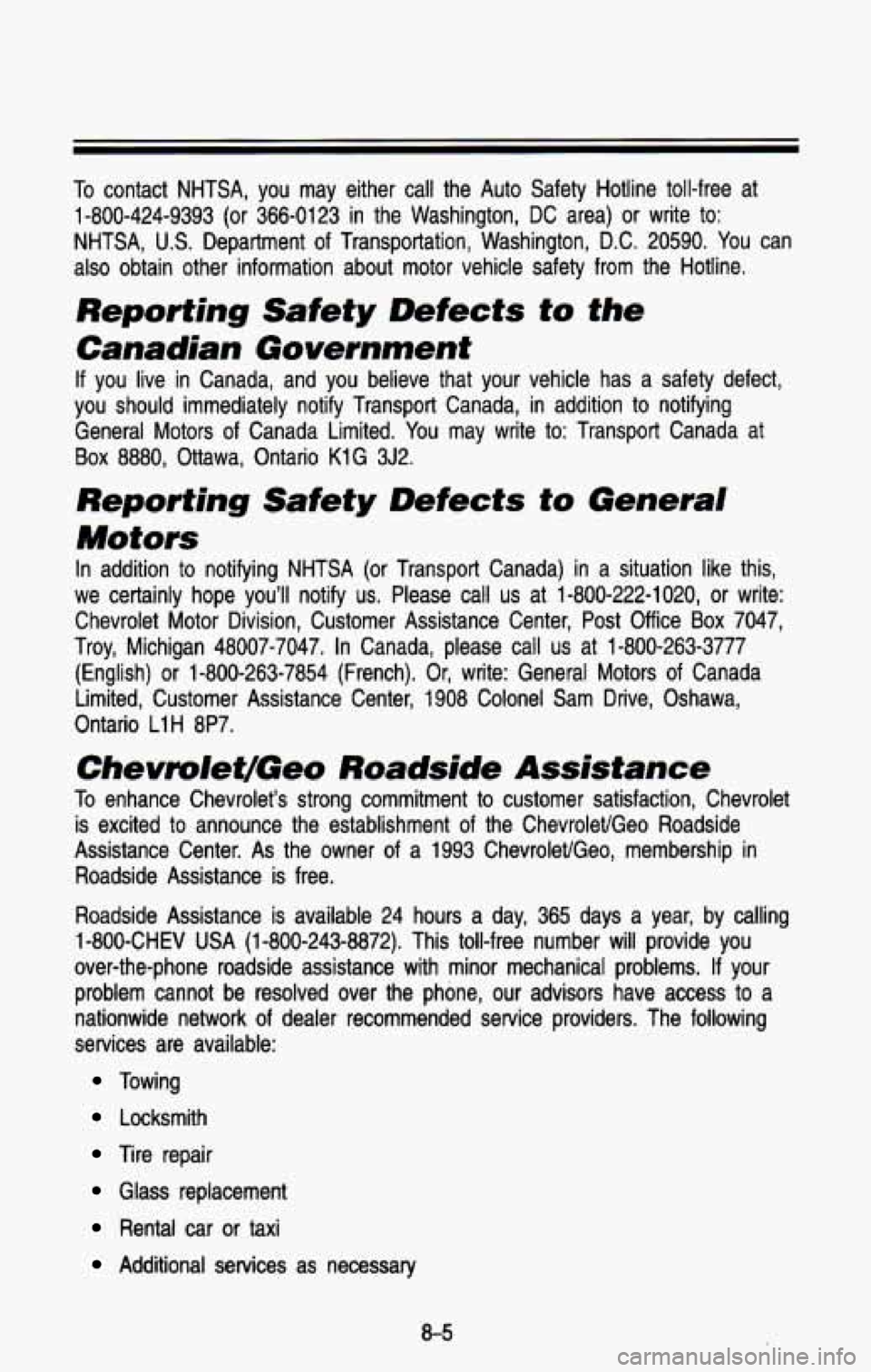 CHEVROLET BLAZER 1993  Owners Manual To contact  NHTSA,  you  may  either  call  the  Auto  Safety  Hotline  tol\
l-free  at 
1-800-424-9393 
(or 366-0123  in  the  Washington,  DC area) or write  to: 
NHTSA, 
U.S. Department  of Transpo