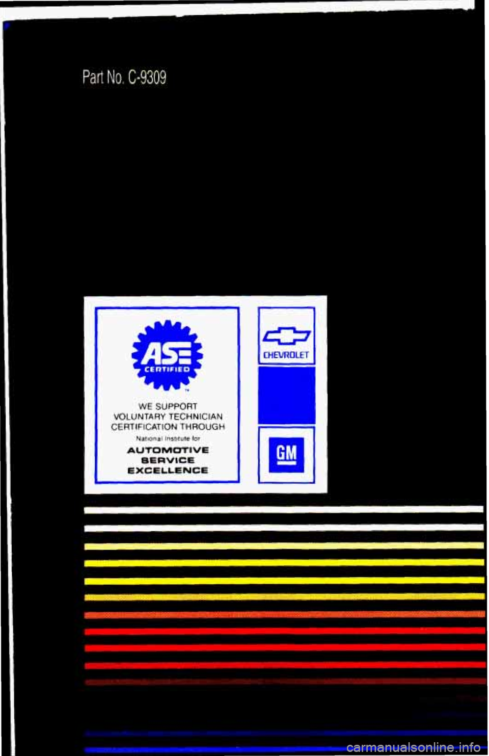 CHEVROLET BLAZER 1993  Owners Manual Part No, C-9309 
,A>= CERTIFIED q 
L 
I 
P 
D b 7 
WE SUPPORT 
VOLUNTARY TECHNICIAN 
CERTIFICATION 
THROUGH 
Natlonal lnstttute for 
AUTOMOTIVE 
SERVICE 
EXCELLENCE 
! L 
I  