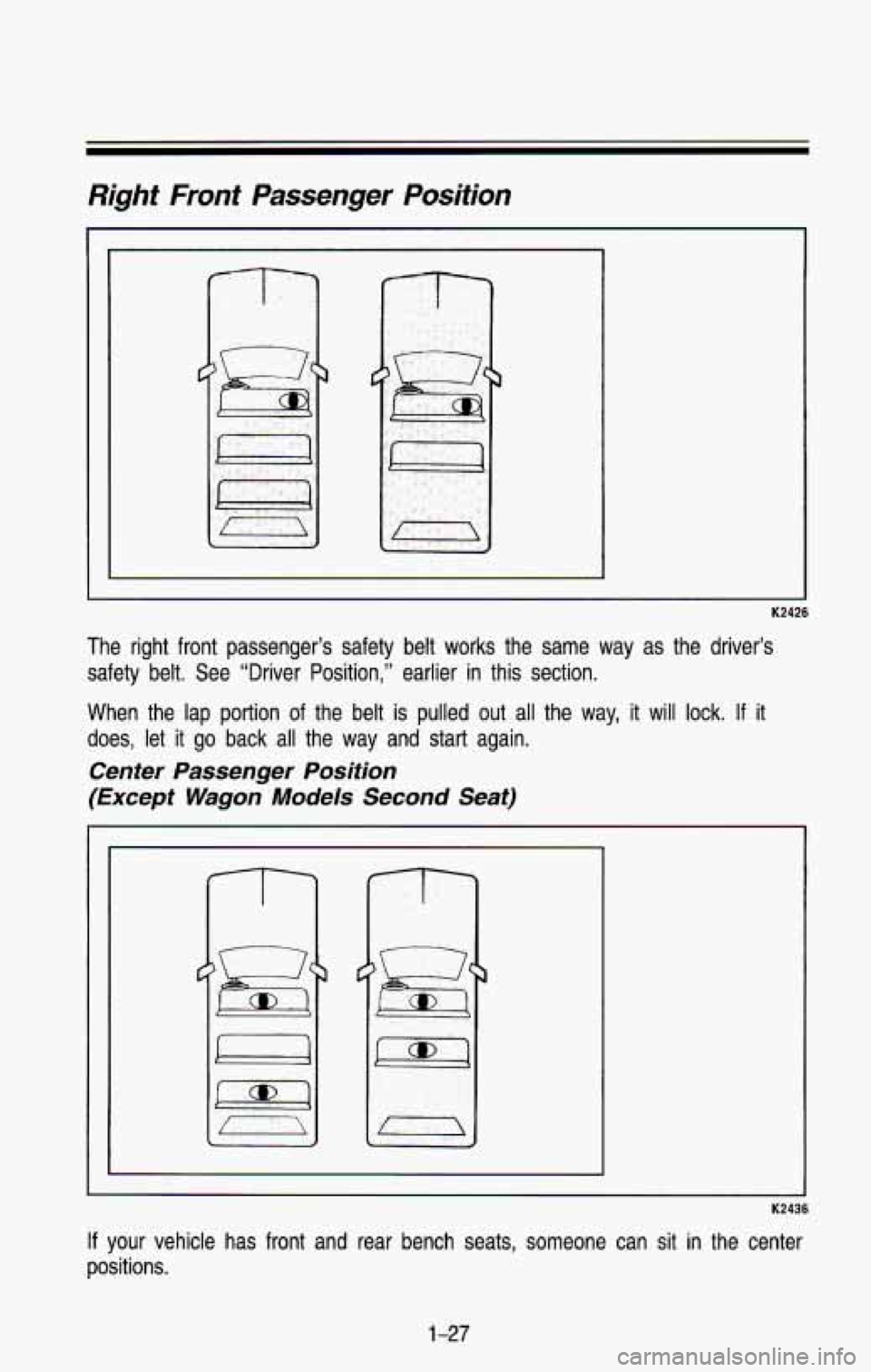CHEVROLET BLAZER 1993 Owners Guide Right Front Passenger Position
K2426
The right front passenger’s safety belt works the same way \
as the driver’s safety belt.
See “Driver Position,” earlier in this secti CHEVROLET BLAZER 1993 Owners Guide Right Front Passenger Position
K2426
The right front passenger’s safety belt works the same way \
as the driver’s safety belt.
See “Driver Position,” earlier in this secti