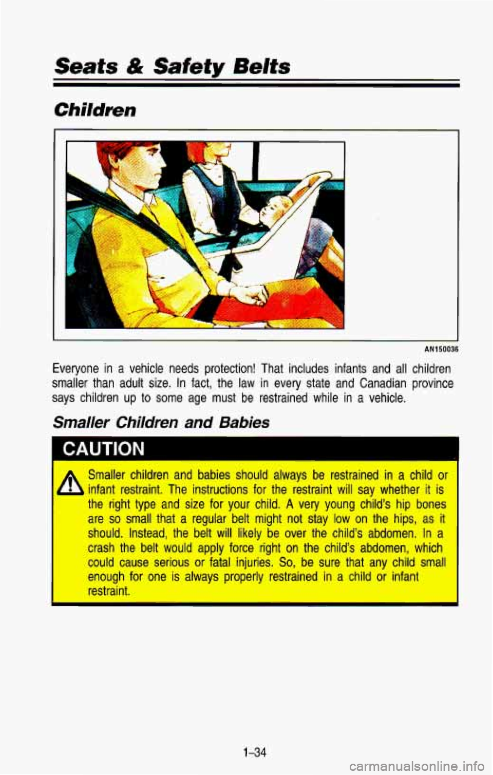 CHEVROLET BLAZER 1993 Service Manual Seats & Safety Belts
AN1 50036
Everyone in a vehicle needs protection! That includes infants and all children
smaller than adult size. In fact, the law in every state and Canadian CHEVROLET BLAZER 1993 Service Manual Seats & Safety Belts
AN1 50036
Everyone in a vehicle needs protection! That includes infants and all children
smaller than adult size. In fact, the law in every state and Canadian