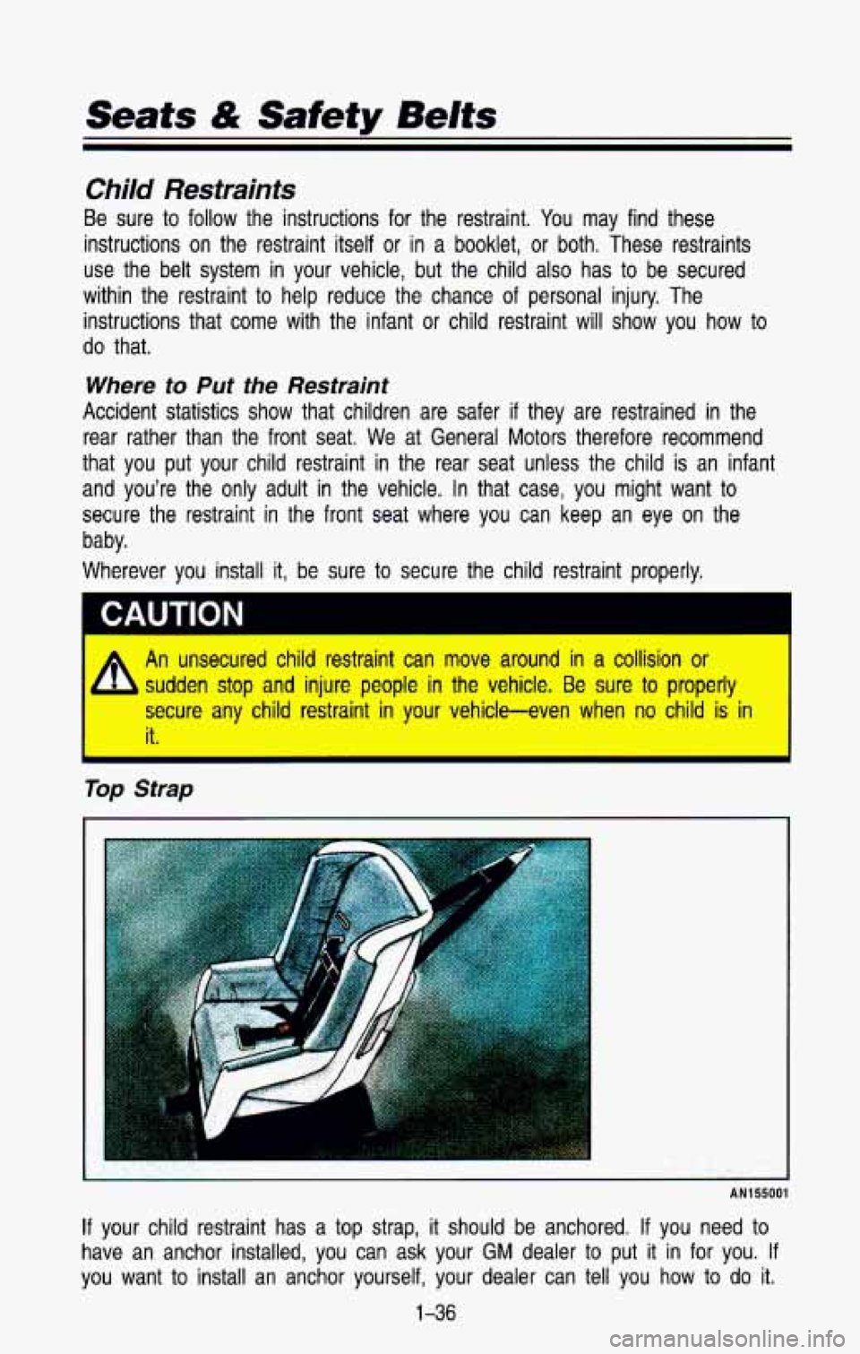 CHEVROLET BLAZER 1993 Service Manual Seats & Safety Belts
Child Restraints
Be sure to follow the instructions for the restraint. You may find these
instructions on the restraint itself or in a booklet, or both. The CHEVROLET BLAZER 1993 Service Manual Seats & Safety Belts
Child Restraints
Be sure to follow the instructions for the restraint. You may find these
instructions on the restraint itself or in a booklet, or both. The