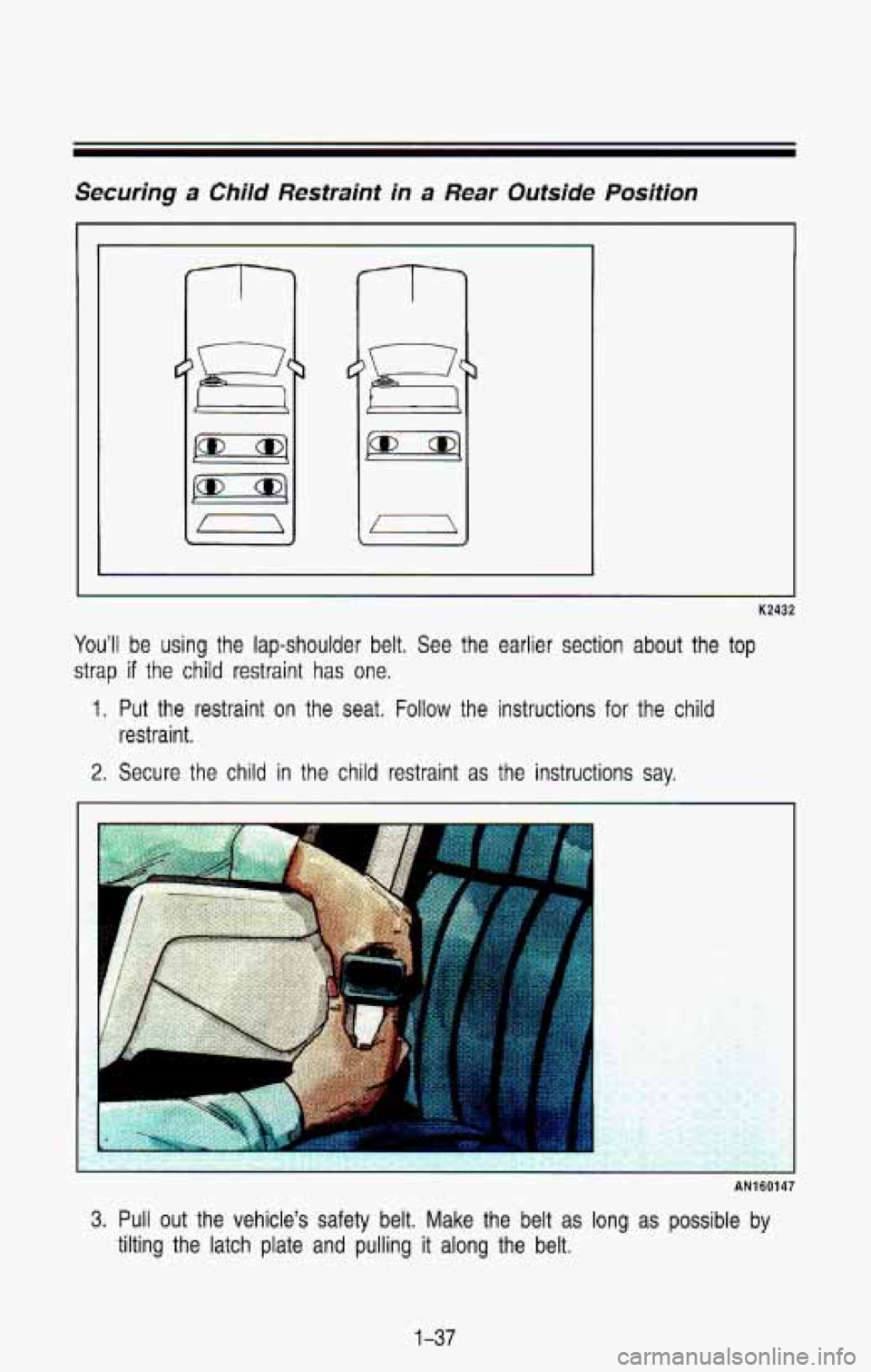 CHEVROLET BLAZER 1993 Service Manual Securing a Child Restraint in a Rear Outside Position
I
--I-
K2432
You’ll be using the lap-shoulder belt. See the earlier section about the \
top
strap if the child restraint has CHEVROLET BLAZER 1993 Service Manual Securing a Child Restraint in a Rear Outside Position
I
--I-
K2432
You’ll be using the lap-shoulder belt. See the earlier section about the \
top
strap if the child restraint has