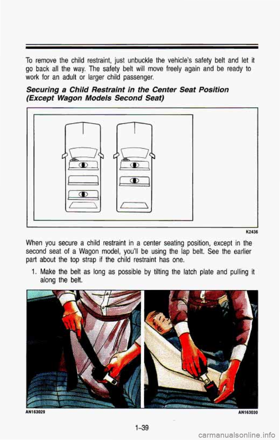 CHEVROLET BLAZER 1993 Workshop Manual To remove  the child restraint,  just  unbuckle  the  vehicle’s  safety  belt  and  let it 
go back all the way. The safety  belt will move  freely  again  and  be  ready  to 
work  for  an  adult 
