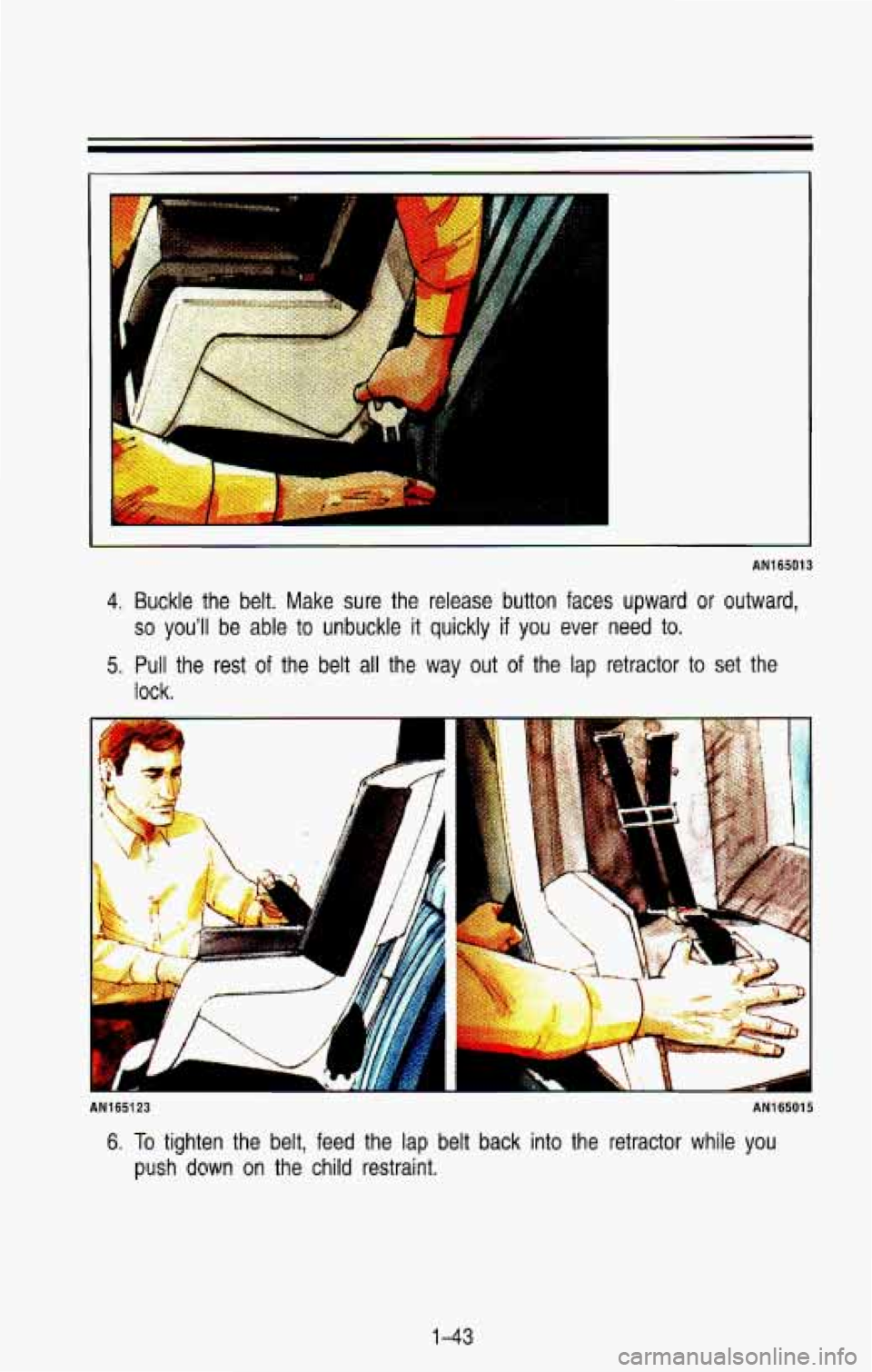 CHEVROLET BLAZER 1993 Workshop Manual AN165013 
4. Buckle the belt.  Make  sure  the  release  button  faces  upward or outward, 
so youll  be  able to unbuckle  it quickly if you  ever  need to. 
5. Pull  the  rest of the  belt all the 