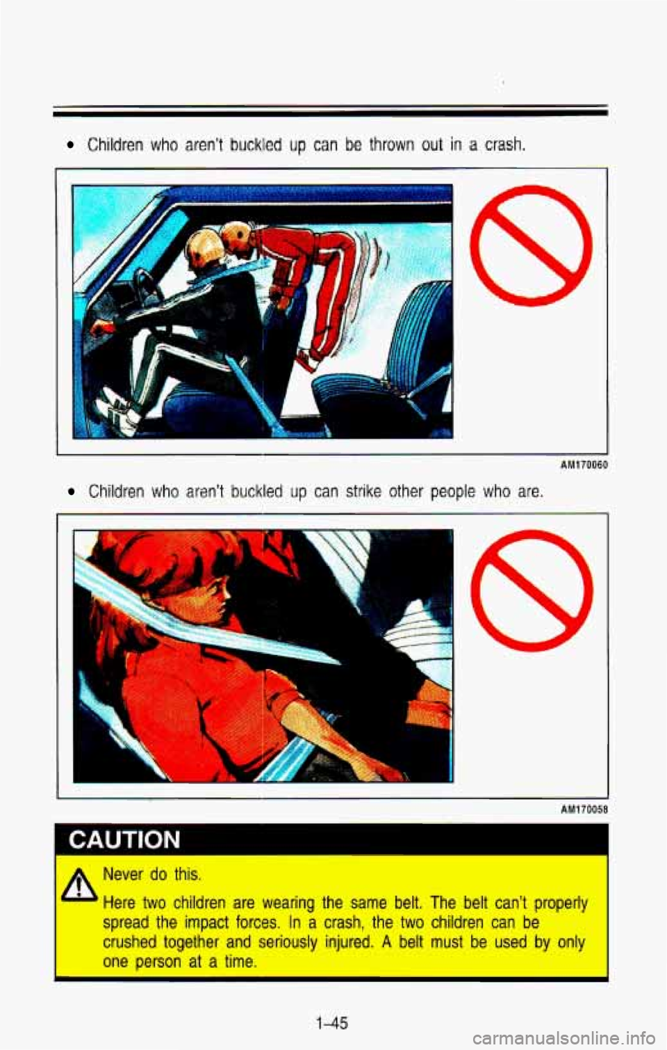 CHEVROLET BLAZER 1993 Workshop Manual Children who aren’t buckled up can be thrown out in a crash. 
I I 
AM170060 
Children  who arsn’t buckled up can strike other people who are. 
r il 
AM170058 
b 
Never do this. 
Here two children 