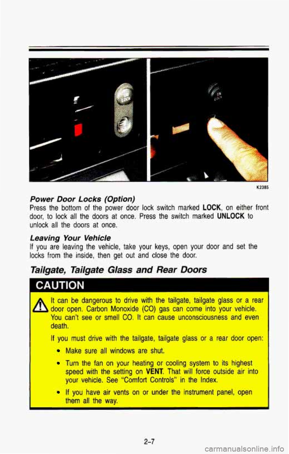 CHEVROLET BLAZER 1993 Repair Manual Power Door Locks (Option)
Press the bottom of the power door lock switch marked LOCK, on either front
door, to lock all the
doors at once. Press the switch marked UNLOCK to
unloc CHEVROLET BLAZER 1993 Repair Manual Power Door Locks (Option)
Press the bottom of the power door lock switch marked LOCK, on either front
door, to lock all the
doors at once. Press the switch marked UNLOCK to
unloc