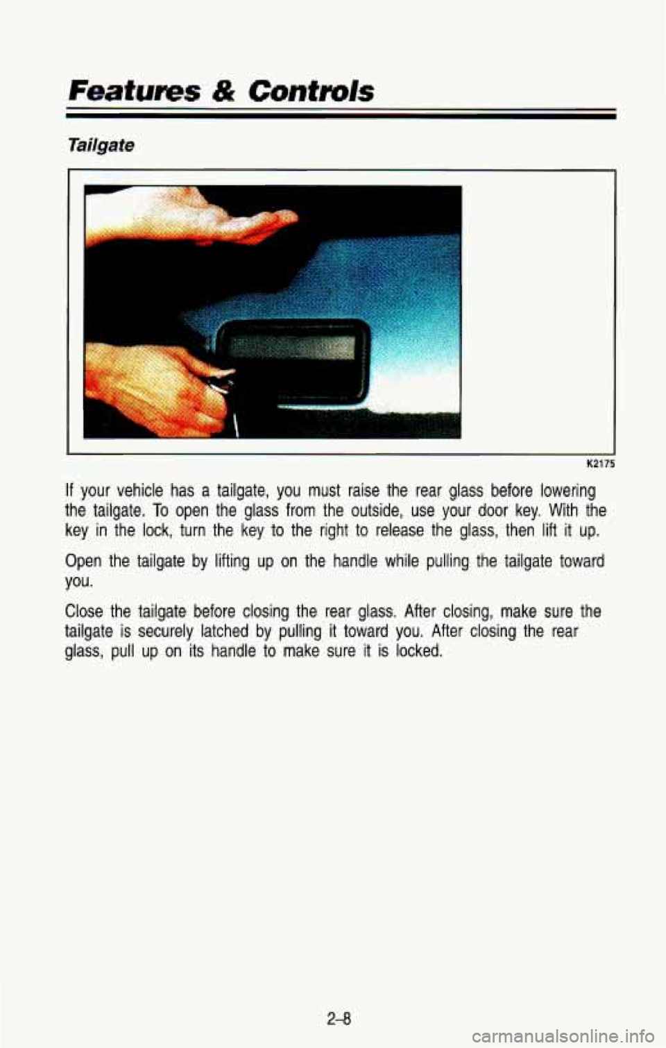 CHEVROLET BLAZER 1993 Manual PDF Tailgate 
.I K2175 
If your  vehicle  has  a  tailgate,  you  must  raise  the  rear  glass  be\
fore  lowering 
the  tailgate. 
To open  the  glass  from  the  outside,  use  your  door  key.  With t